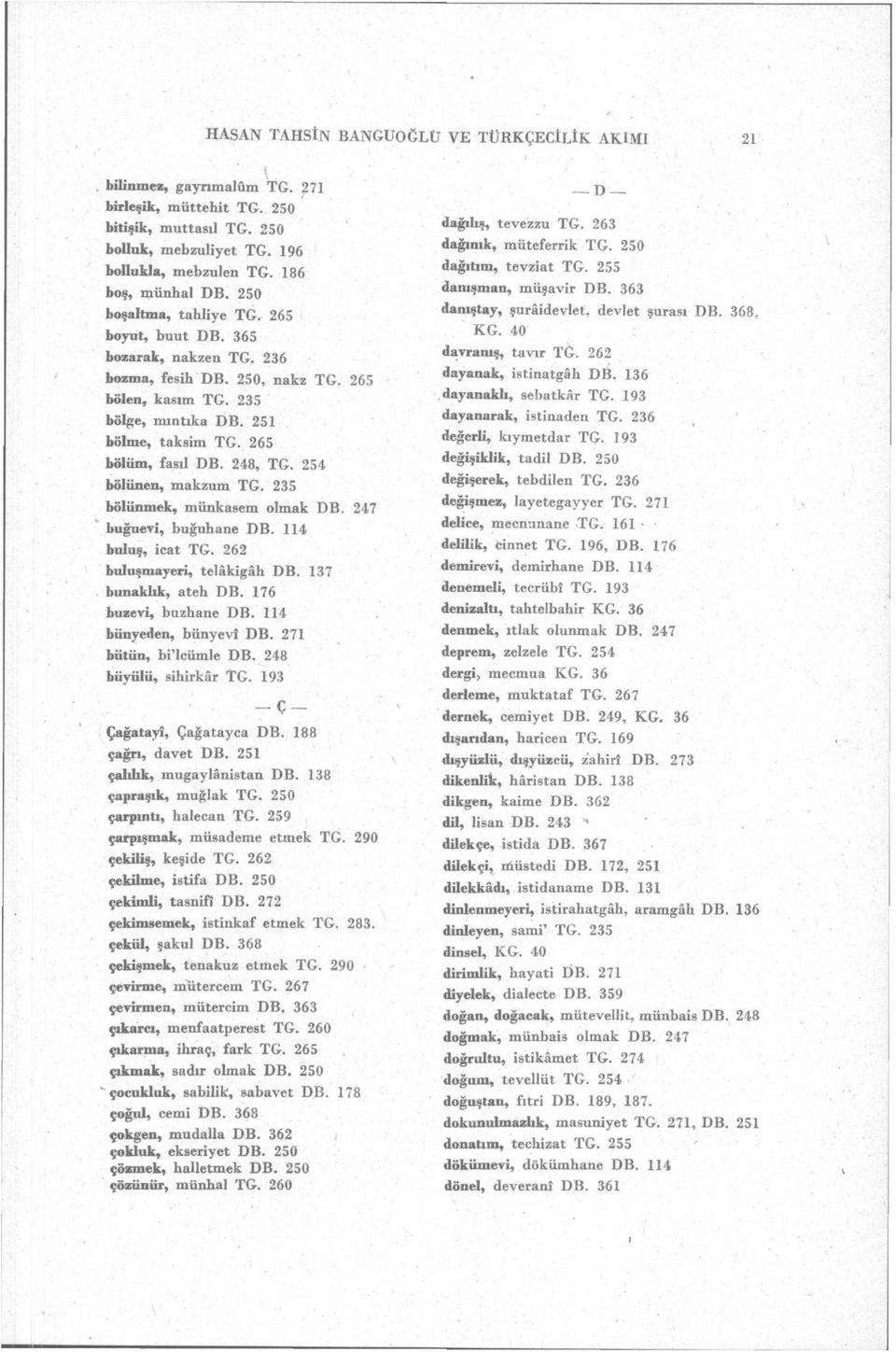 254 bölünen, makzum TG. 235 bölünmek, münkasem olmak DB. 247 buğuevi, buğuhane DB. 114 buluş, icat TG. 262 buluşmayeri, telâkigâh DB. 137 bunaklık, ateh DB. 176 buzevi, buzhane DB.