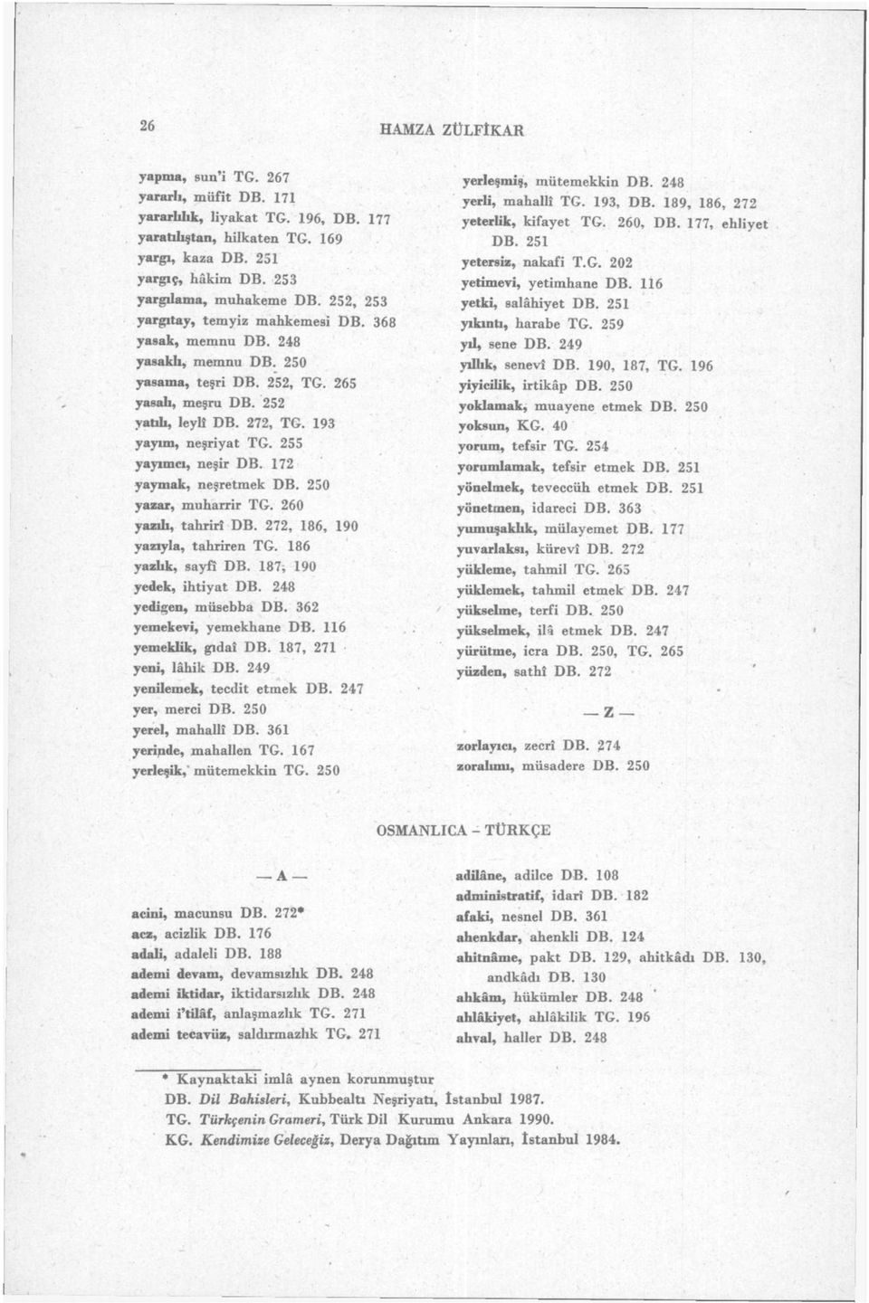 255 yayımcı, neşir DB. 172 yaymak, neşretmek DB. 250 yazar, muharrir TG. 260 yazılı, tahrirî DB. 272, 186, 190 yazıyla, tahriren TG. 186 yazlık, sayfî DB. 187, 190 yedek, ihtiyat DB.