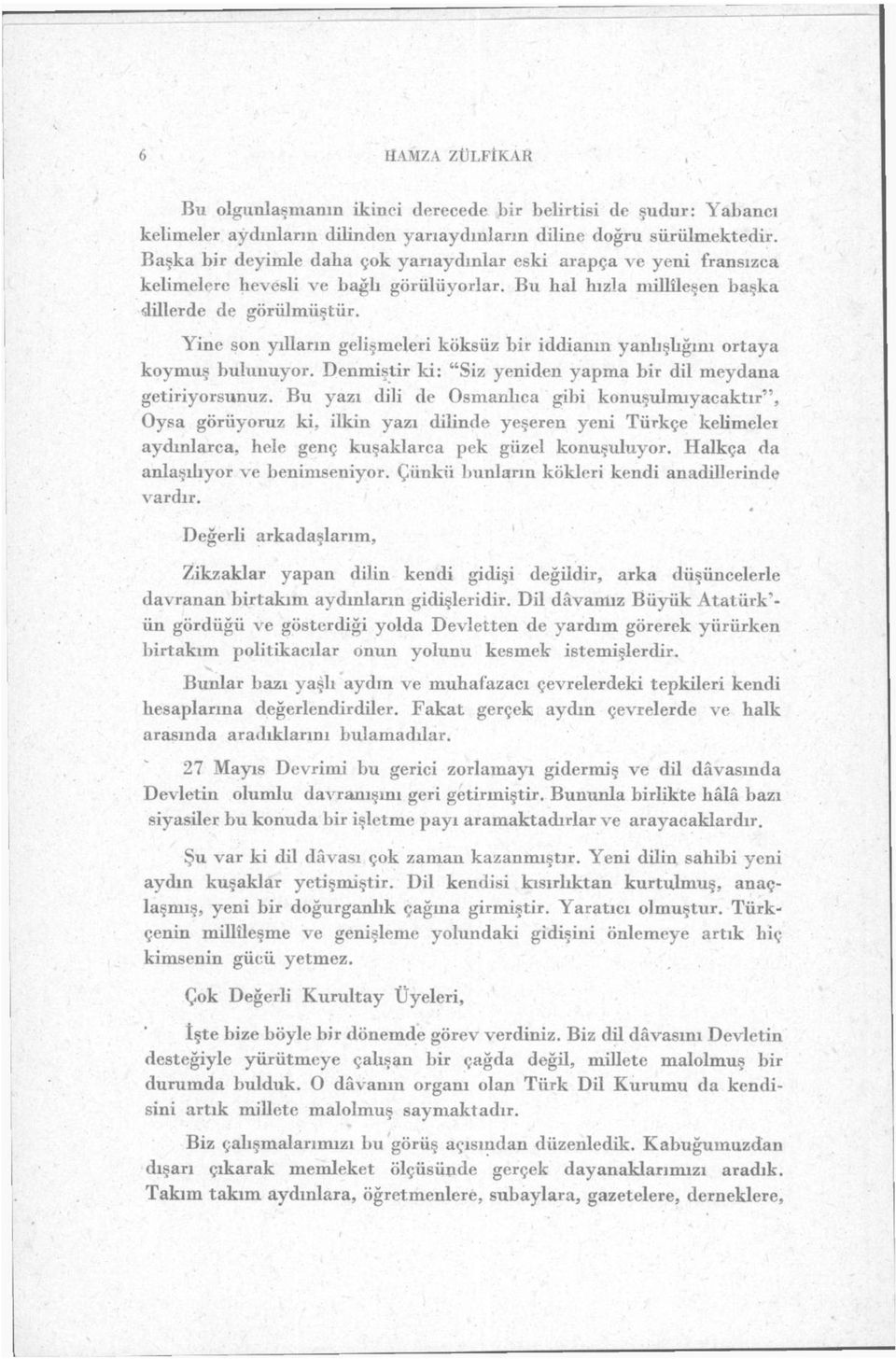 Yine son yılların gelişmeleri köksüz bir iddianın yanlışlığını ortaya koymuş bulunuyor. Denmiştir ki: "Siz yeniden yapma bir dil meydana getiriyorsunuz.