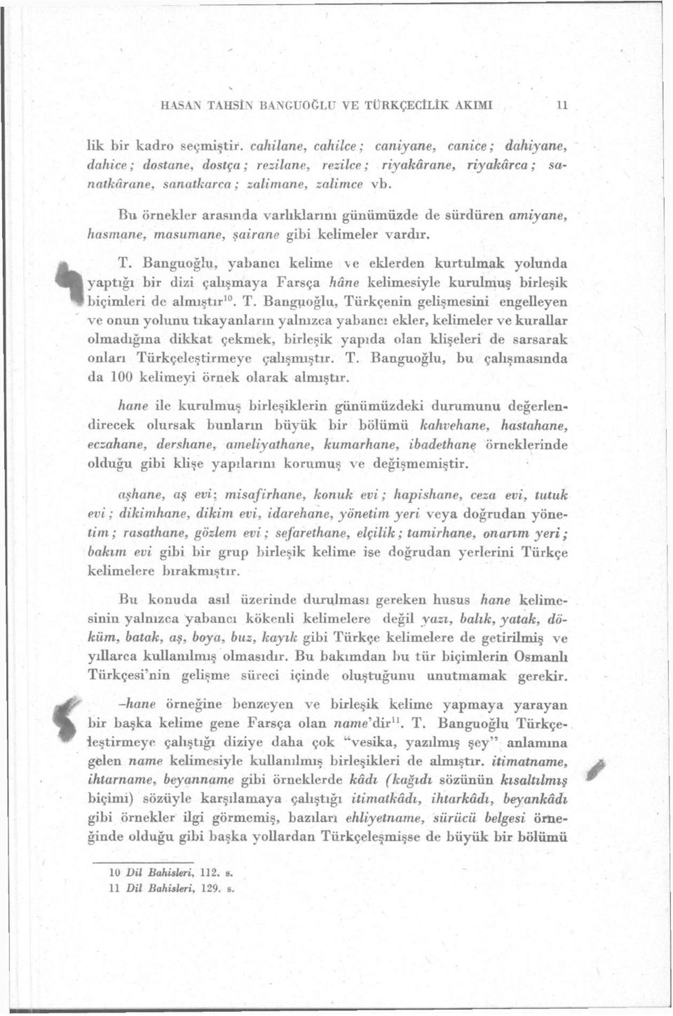 Banguoğlu, yabancı kelime ve eklerden kurtulmak yolunda yaptığı bir dizi çalışmaya Farsça hâne kelimesiyle kurulmuş birleşik biçimleri de almıştır 10. T.