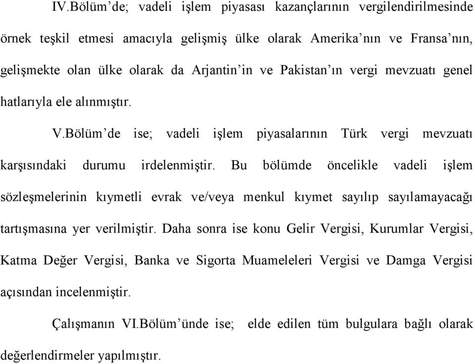 Bu bölümde öncelikle vadeli işlem sözleşmelerinin kıymetli evrak ve/veya menkul kıymet sayılıp sayılamayacağı tartışmasına yer verilmiştir.