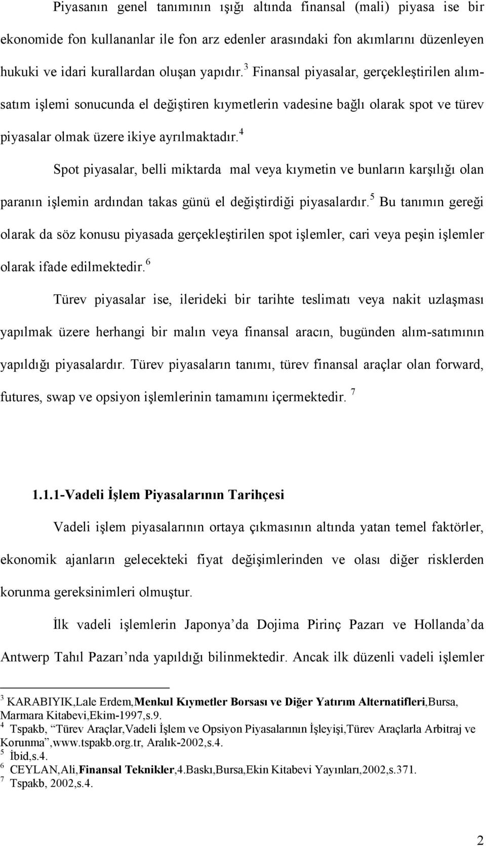 4 Spot piyasalar, belli miktarda mal veya kıymetin ve bunların karşılığı olan paranın işlemin ardından takas günü el değiştirdiği piyasalardır.