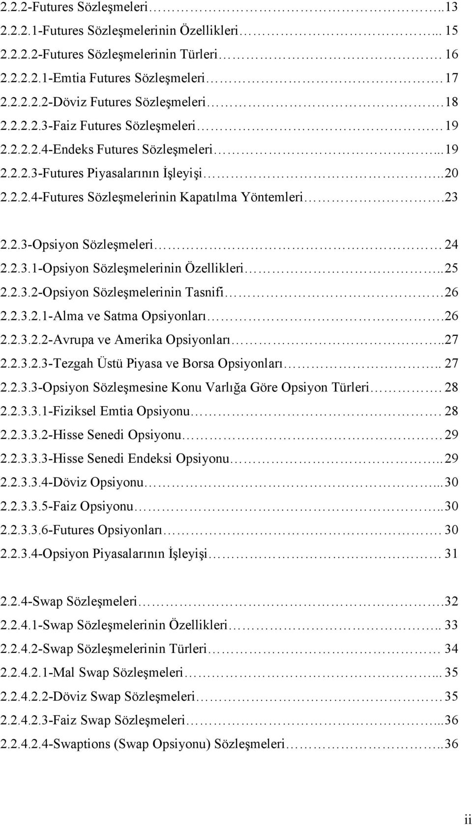 2.3.1-Opsiyon Sözleşmelerinin Özellikleri.. 25 2.2.3.2-Opsiyon Sözleşmelerinin Tasnifi 26 2.2.3.2.1-Alma ve Satma Opsiyonları. 26 2.2.3.2.2-Avrupa ve Amerika Opsiyonları..27 2.2.3.2.3-Tezgah Üstü Piyasa ve Borsa Opsiyonları.