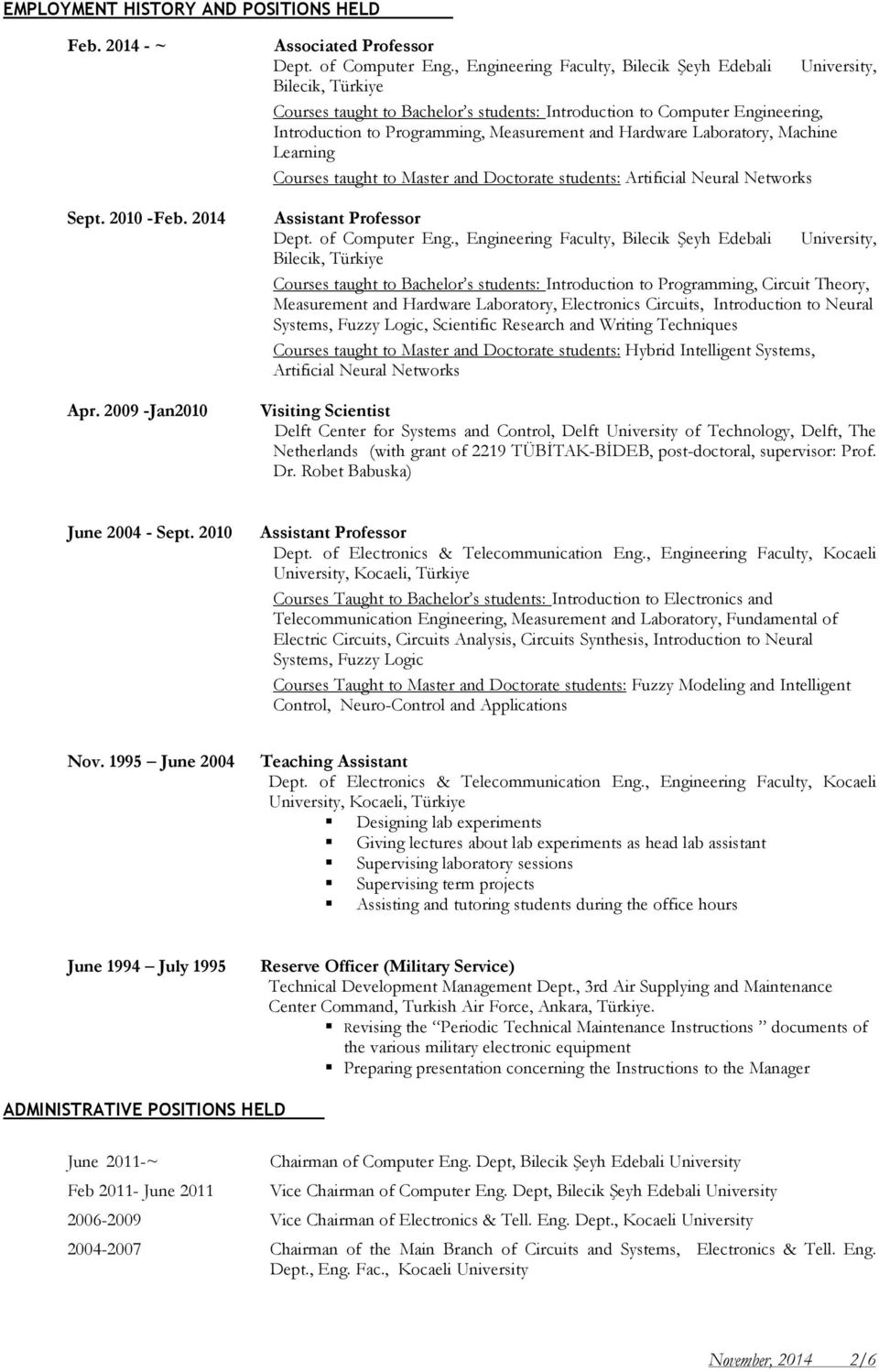 Hardware Laboratory, Machine Learning Courses taught to Master and Doctorate students: Artificial Neural Networks Assistant Professor Dept. of Computer Eng.