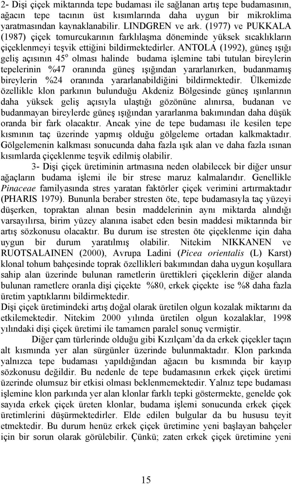 ANTOLA (1992), güneş ışığı geliş açısının 45 o olması halinde budama işlemine tabi tutulan bireylerin tepelerinin %47 oranında güneş ışığından yararlanırken, budanmamış bireylerin %24 oranında