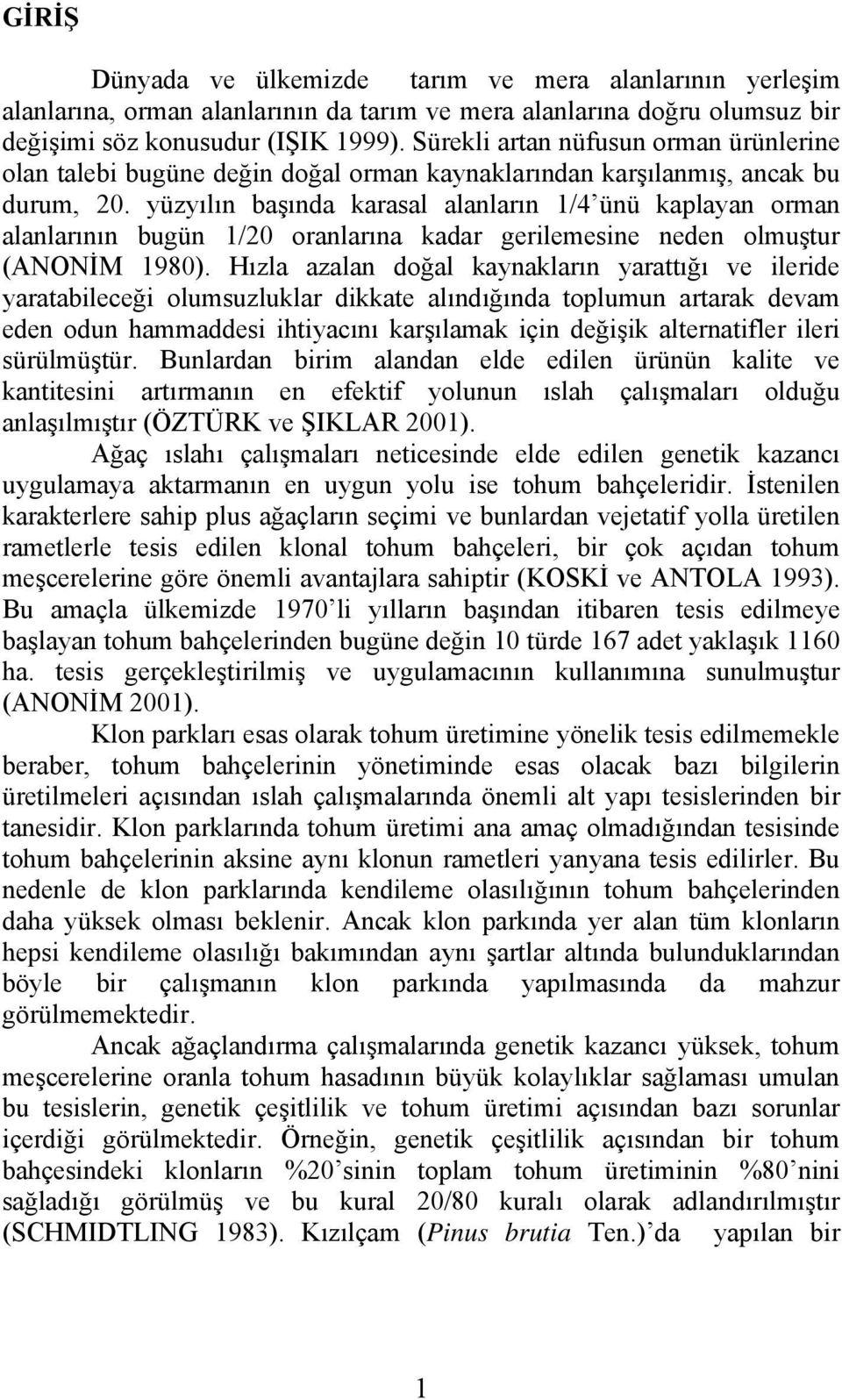 yüzyılın başında karasal alanların 1/4 ünü kaplayan orman alanlarının bugün 1/20 oranlarına kadar gerilemesine neden olmuştur (ANONİM 1980).