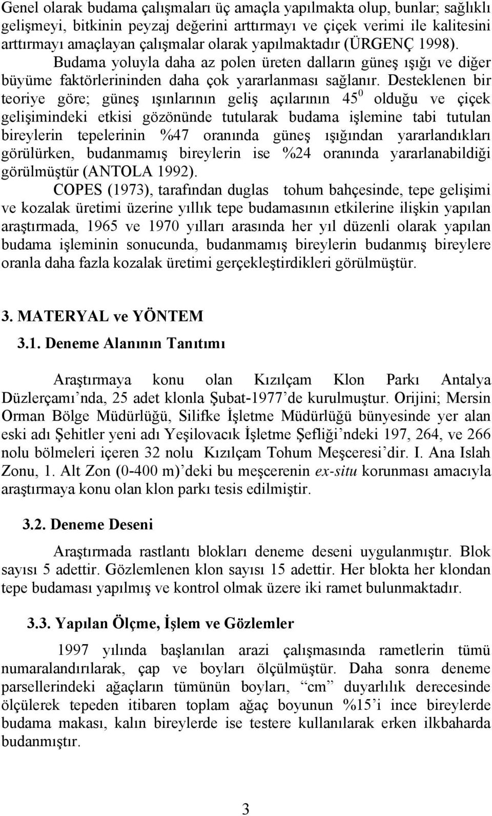 Desteklenen bir teoriye göre; güneş ışınlarının geliş açılarının 45 0 olduğu ve çiçek gelişimindeki etkisi gözönünde tutularak budama işlemine tabi tutulan bireylerin tepelerinin %47 oranında güneş