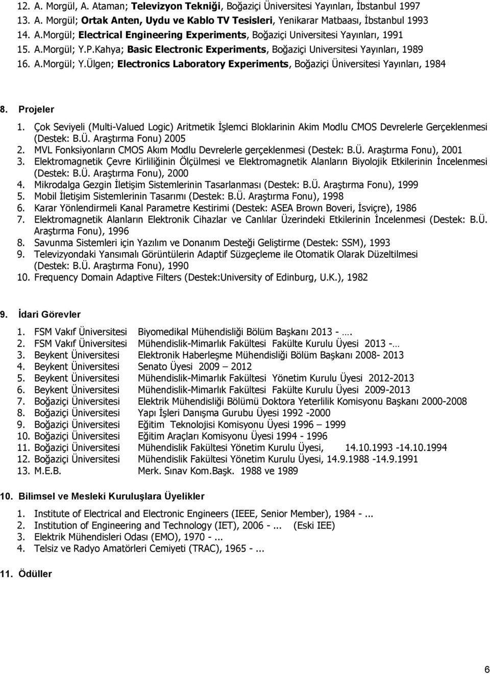 Çok Seviyeli (Multi-Valued Logic) Aritmetik İşlemci Bloklarinin Akim Modlu CMOS Devrelerle Gerçeklenmesi (Destek: B.Ü. Araştırma Fonu) 2005 2.