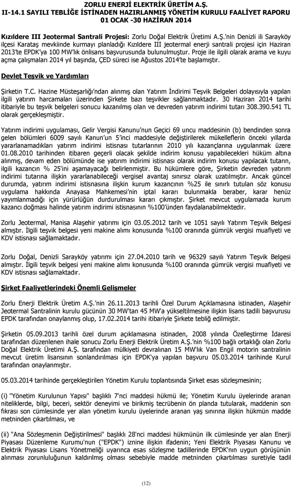 Proje ile ilgili olarak arama ve kuyu açma çalışmaları 2014 yıl başında, ÇED süreci ise Ağustos 2014 te başlamıştır. Devlet Teşvik ve Yardımları Şirketin T.C.