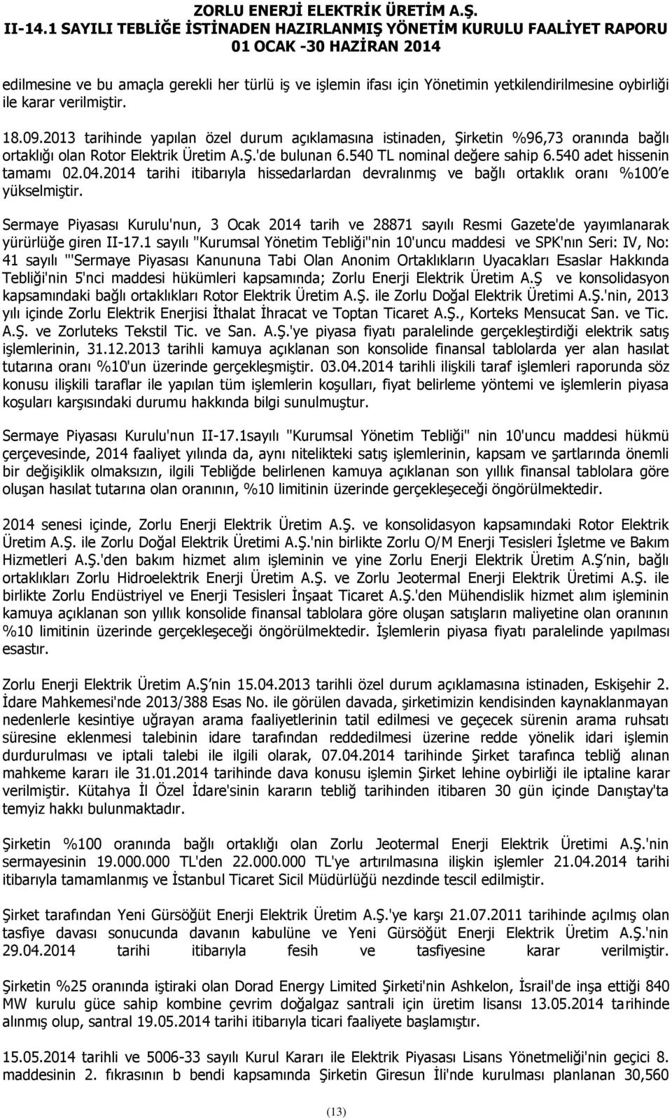 540 adet hissenin tamamı 02.04.2014 tarihi itibarıyla hissedarlardan devralınmış ve bağlı ortaklık oranı %100 e yükselmiştir.