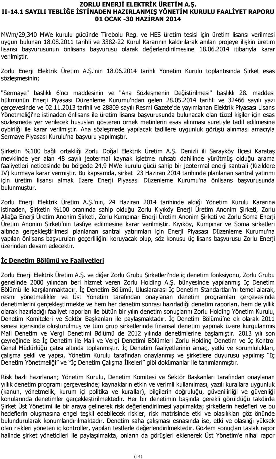 Zorlu Enerji Elektrik Üretim A.Ş.'nin 18.06.2014 tarihli Yönetim Kurulu toplantısında Şirket esas sözleşmesinin; "Sermaye" başlıklı 6'ncı maddesinin ve "Ana Sözleşmenin Değiştirilmesi" başlıklı 28.