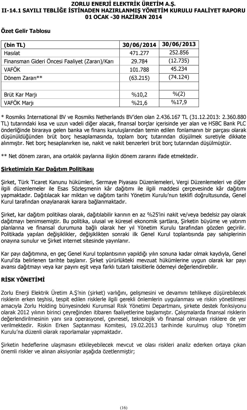 880 TL) tutarındaki kısa ve uzun vadeli diğer alacak, finansal borçlar içerisinde yer alan ve HSBC Bank PLC önderliğinde biraraya gelen banka ve finans kuruluşlarından temin edilen fonlamanın bir