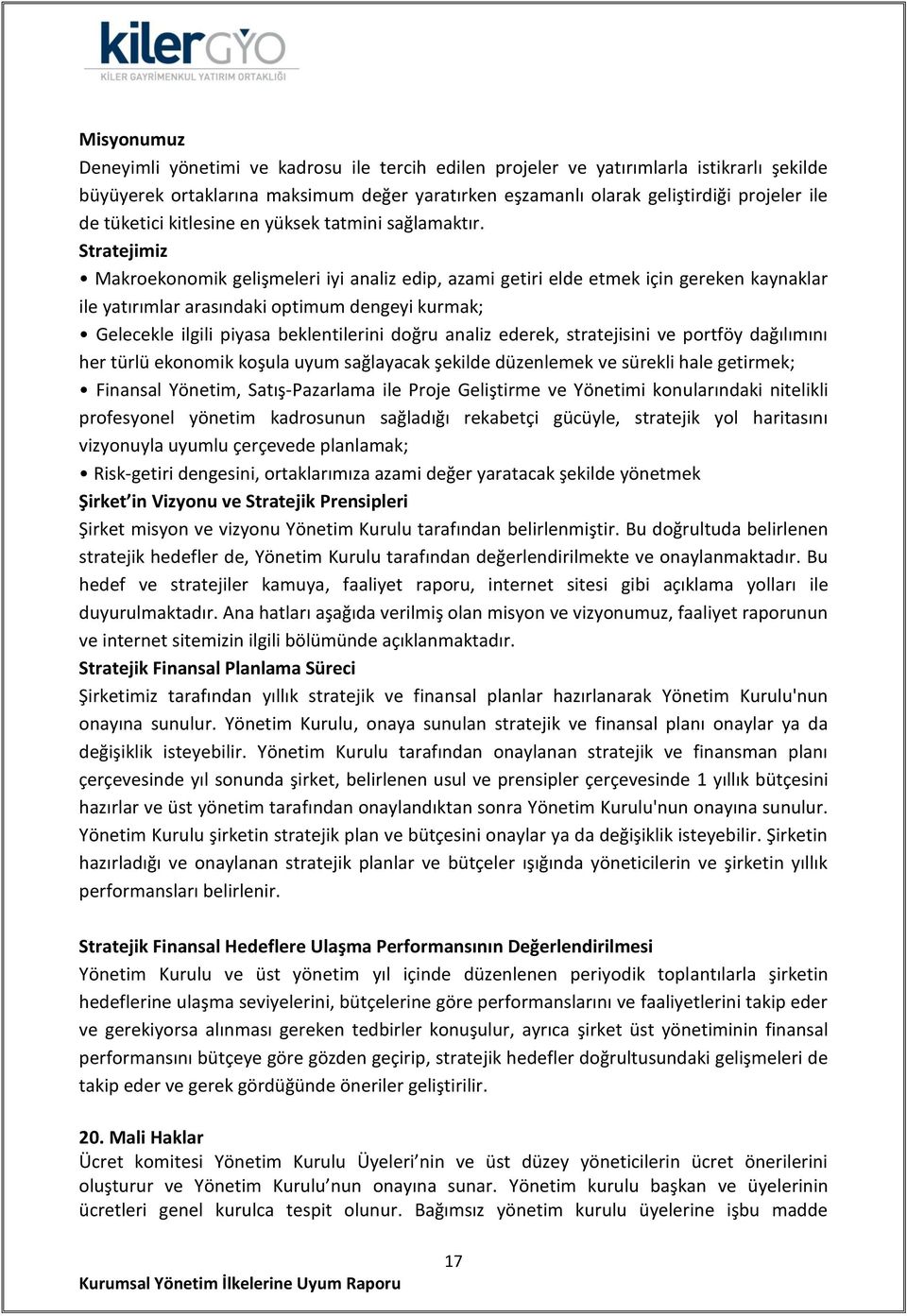 Stratejimiz Makroekonomik gelişmeleri iyi analiz edip, azami getiri elde etmek için gereken kaynaklar ile yatırımlar arasındaki optimum dengeyi kurmak; Gelecekle ilgili piyasa beklentilerini doğru