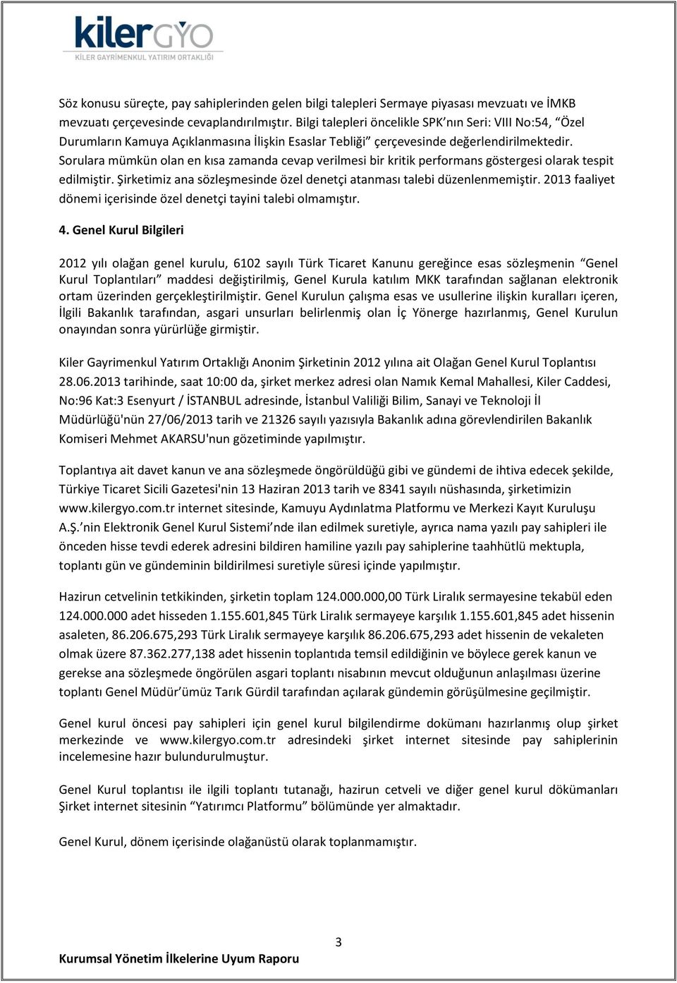 Sorulara mümkün olan en kısa zamanda cevap verilmesi bir kritik performans göstergesi olarak tespit edilmiştir. Şirketimiz ana sözleşmesinde özel denetçi atanması talebi düzenlenmemiştir.