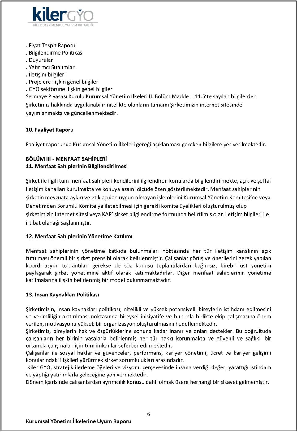 5 te sayılan bilgilerden Şirketimiz hakkında uygulanabilir nitelikte olanların tamamı Şirketimizin internet sitesinde yayımlanmakta ve güncellenmektedir. 10.