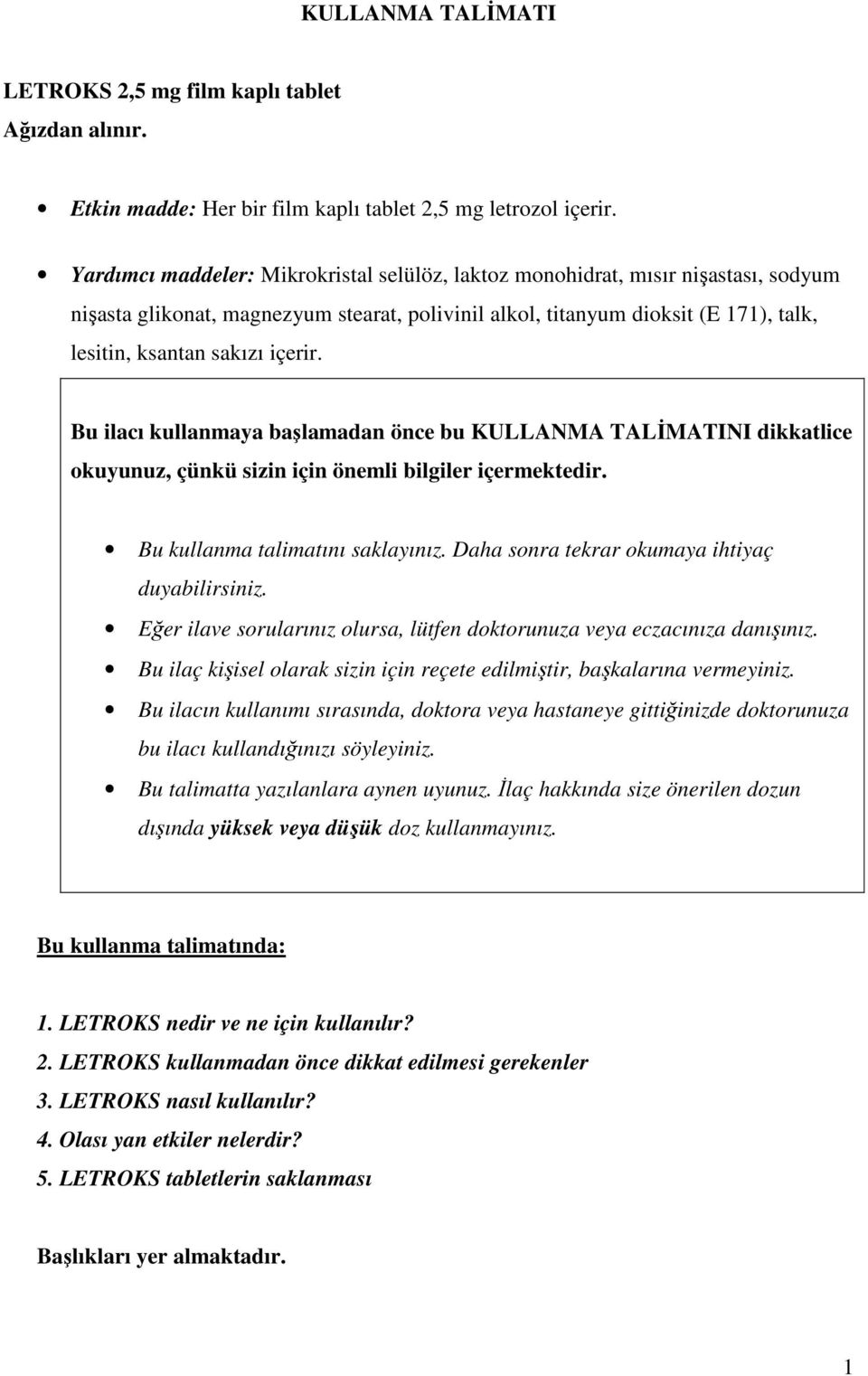 içerir. Bu ilacı kullanmaya başlamadan önce bu KULLANMA TALİMATINI dikkatlice okuyunuz, çünkü sizin için önemli bilgiler içermektedir. Bu kullanma talimatını saklayınız.