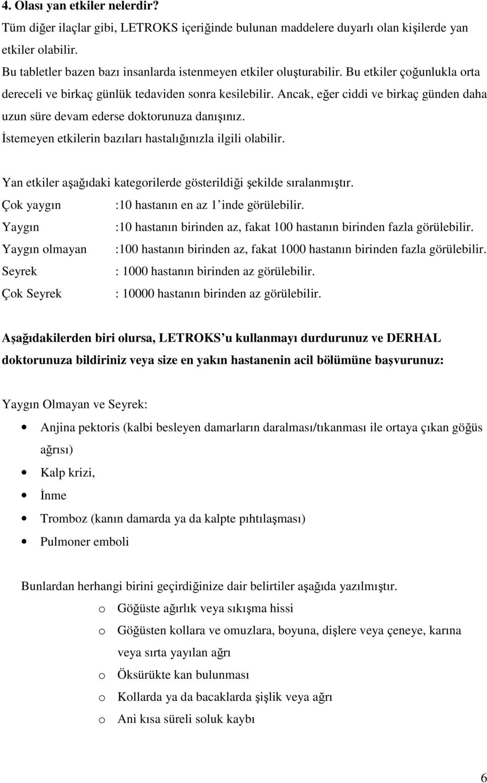 Ancak, eğer ciddi ve birkaç günden daha uzun süre devam ederse doktorunuza danışınız. İstemeyen etkilerin bazıları hastalığınızla ilgili olabilir.