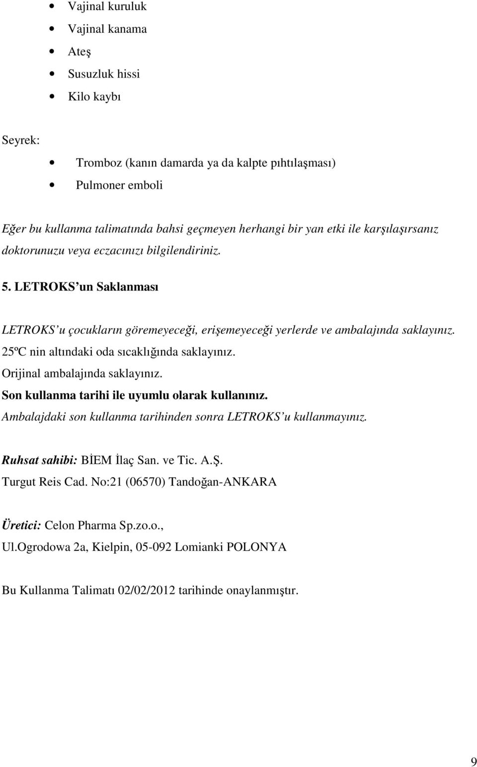 25ºC nin altındaki oda sıcaklığında saklayınız. Orijinal ambalajında saklayınız. Son kullanma tarihi ile uyumlu olarak kullanınız. Ambalajdaki son kullanma tarihinden sonra LETROKS u kullanmayınız.