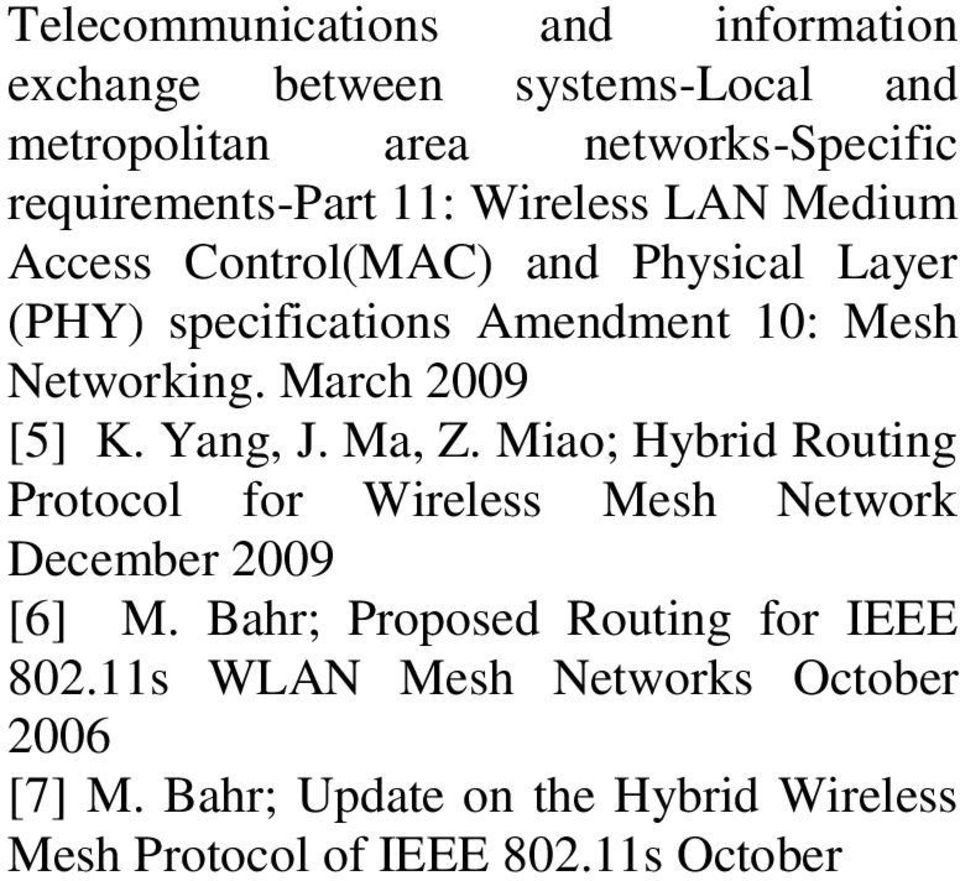 March 2009 [5] K. Yang, J. Ma, Z. Miao; Hybrid Routing Protocol for Wireless Mesh Network December 2009 [6] M.