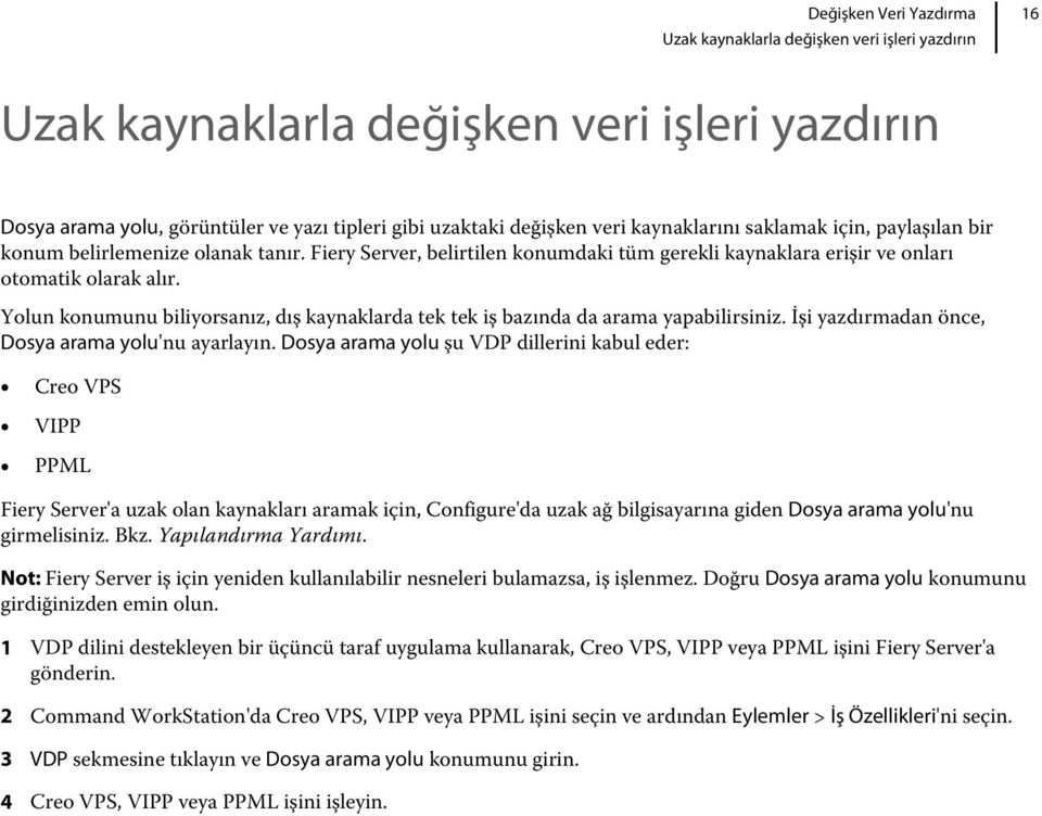 Yolun konumunu biliyorsanız, dış kaynaklarda tek tek iş bazında da arama yapabilirsiniz. İşi yazdırmadan önce, Dosya arama yolu'nu ayarlayın.