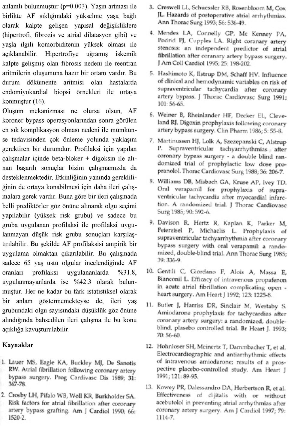 olması ile açıklanabilir. Hipertrofiye uğramış iskemik kalpte gelişmiş olan fibrosis nedeni ile reentran aritmilerin oluşumuna hazır bir ortam vardır.