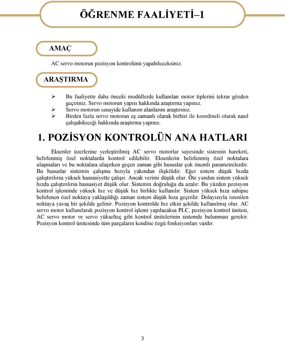 Birden fazla servo motorun eģ zamanlı olarak birbiri ile koordineli olarak nasıl çalıģabileceği hakkında araģtırma yapınız. 1.