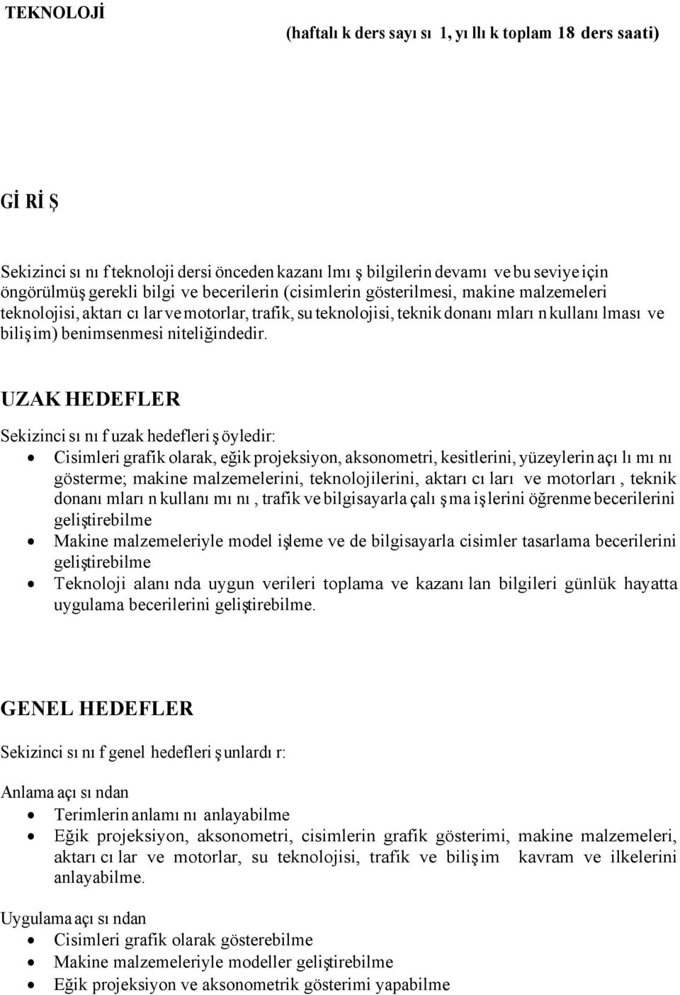 UZAK HEDEFLER Sekizinci sınıf uzak hedefleri şöyledir: Cisimleri grafik olarak, eğik projeksiyon, aksonometri, kesitlerini, yüzeylerin açılımını gösterme; makine malzemelerini, teknolojilerini,