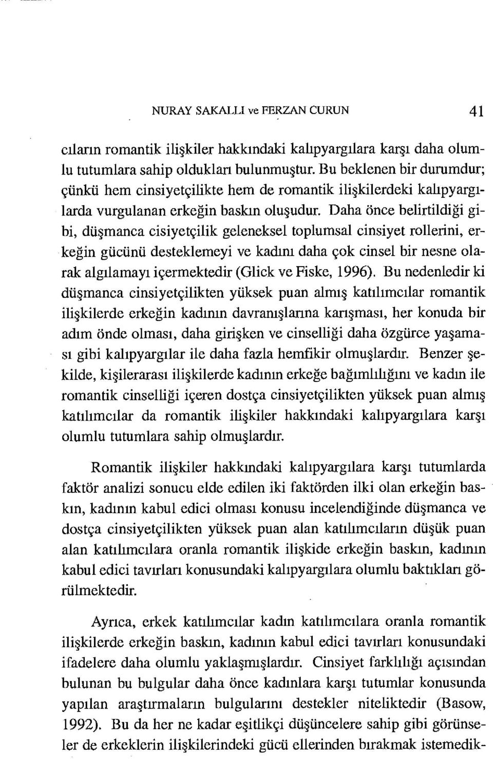 Daha önce belirtildiği gibi, düşmanca cisiyetçilik geleneksel toplumsal cinsiyet rollerini, erkeğin gücünü desteklemeyi ve kadını daha çok cinsel bir nesne olarak algılamayı içermektedir (Glick ve