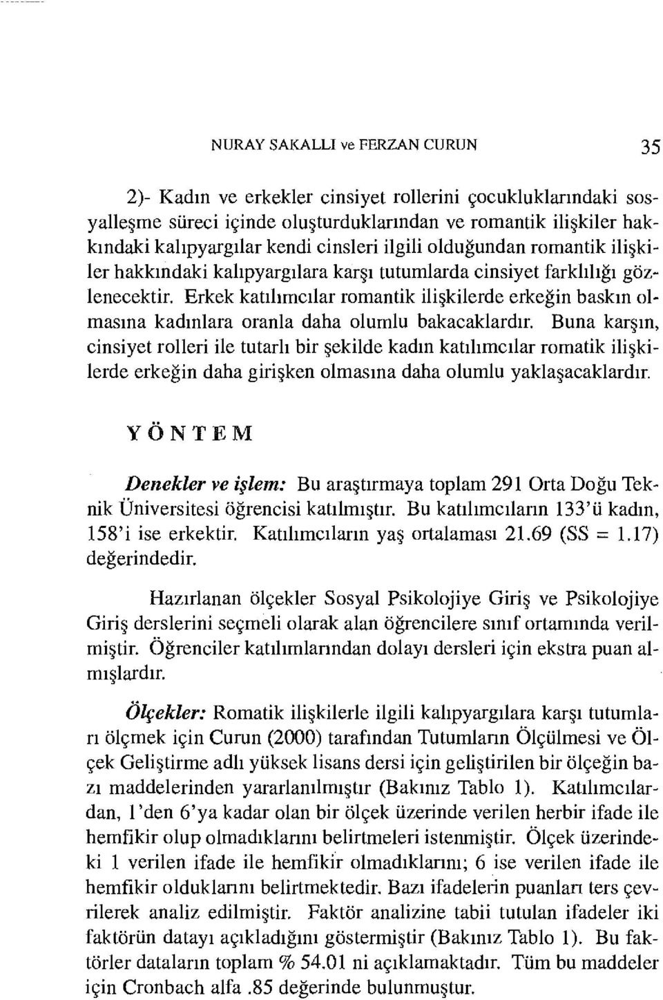 Erkek katılımcılar romantik ilişkilerde erkeğin baskın olmasına kadınlara oranla daha olumlu bakacaklardır.