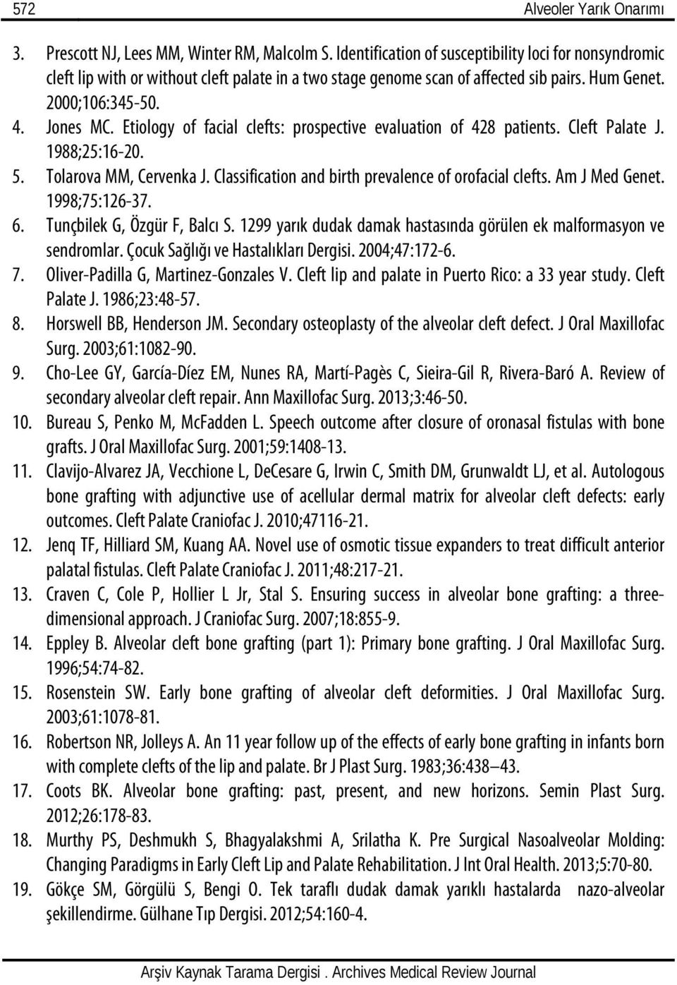 Etiology of facial clefts: prospective evaluation of 428 patients. Cleft Palate J. 1988;25:16-20. 5. Tolarova MM, Cervenka J. Classification and birth prevalence of orofacial clefts. Am J Med Genet.