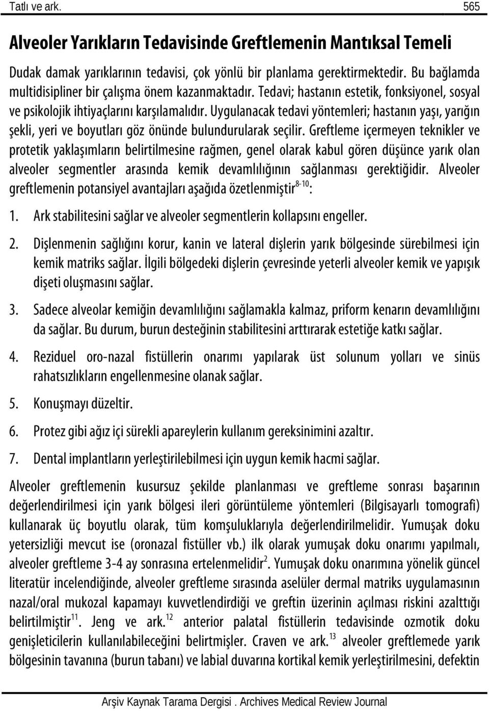 Uygulanacak tedavi yöntemleri; hastanın yaşı, yarığın şekli, yeri ve boyutları göz önünde bulundurularak seçilir.