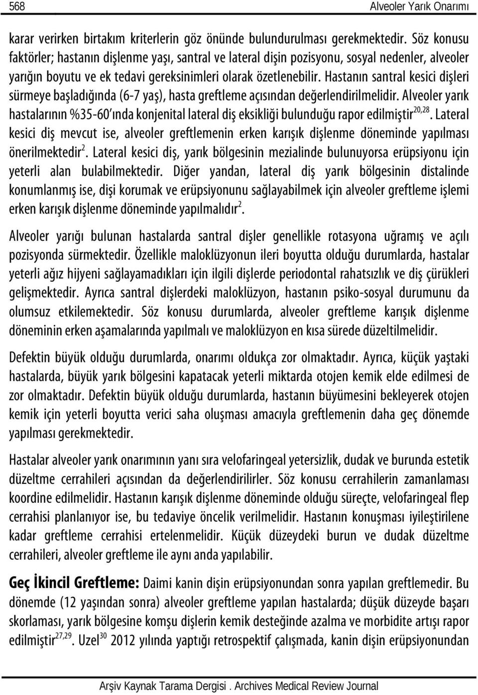 Hastanın santral kesici dişleri sürmeye başladığında (6-7 yaş), hasta greftleme açısından değerlendirilmelidir.