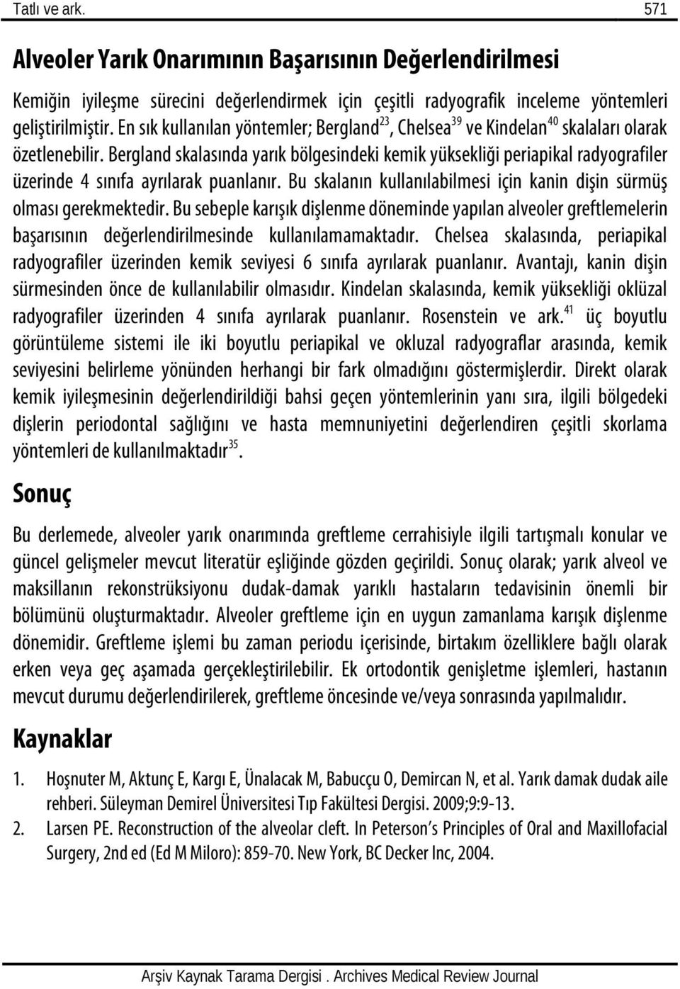 Bergland skalasında yarık bölgesindeki kemik yüksekliği periapikal radyografiler üzerinde 4 sınıfa ayrılarak puanlanır. Bu skalanın kullanılabilmesi için kanin dişin sürmüş olması gerekmektedir.