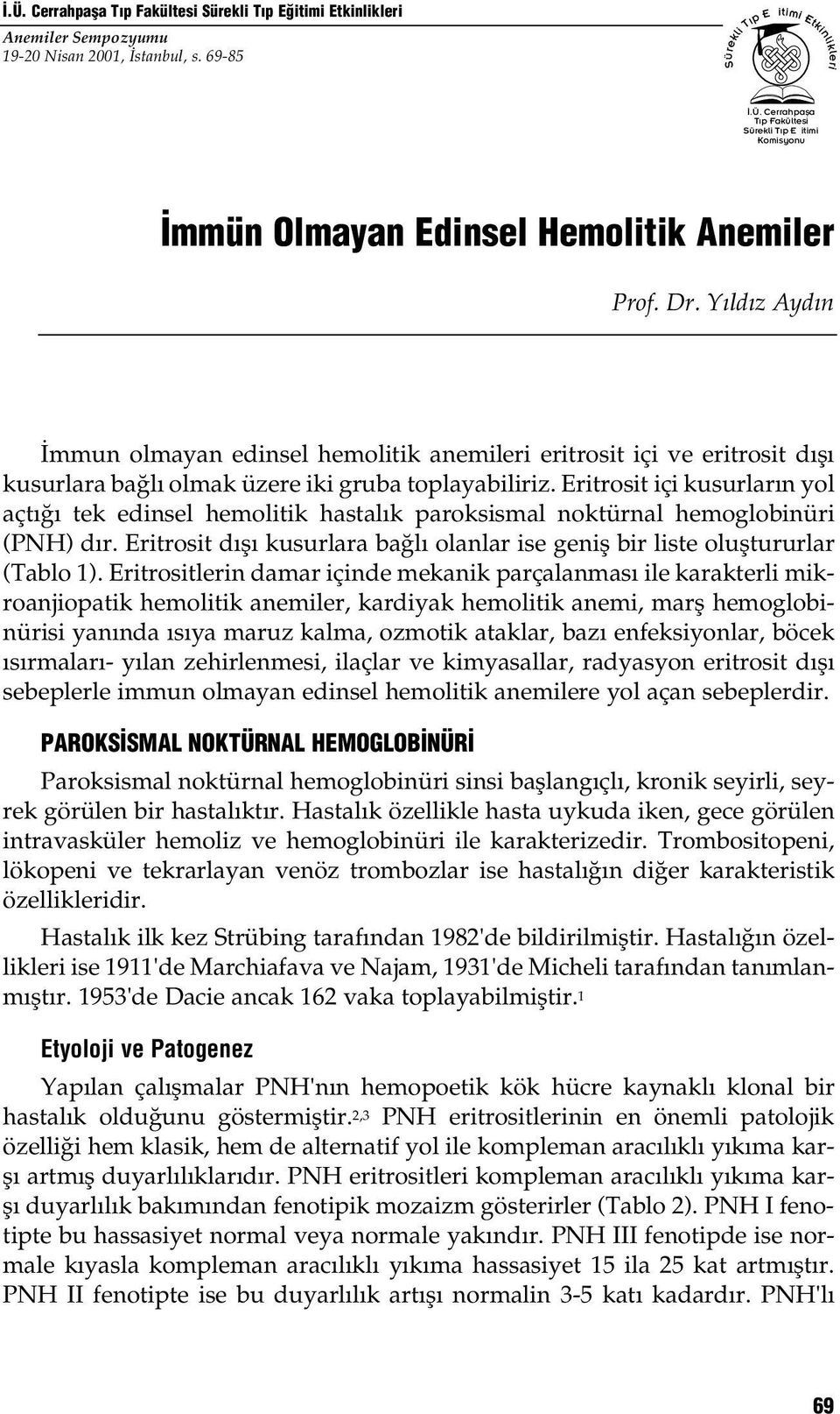 Eritrosit içi kusurlar n yol açt tek edinsel hemolitik hastal k paroksismal noktürnal hemoglobinüri (PNH) d r. Eritrosit d fl kusurlara ba l olanlar ise genifl bir liste olufltururlar (Tablo 1).