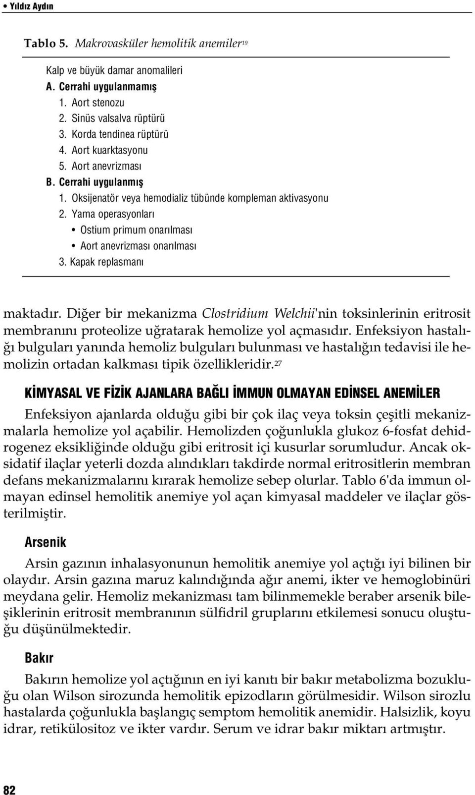 Kapak replasman maktad r. Di er bir mekanizma Clostridium Welchii'nin toksinlerinin eritrosit membran n proteolize u ratarak hemolize yol açmas d r.