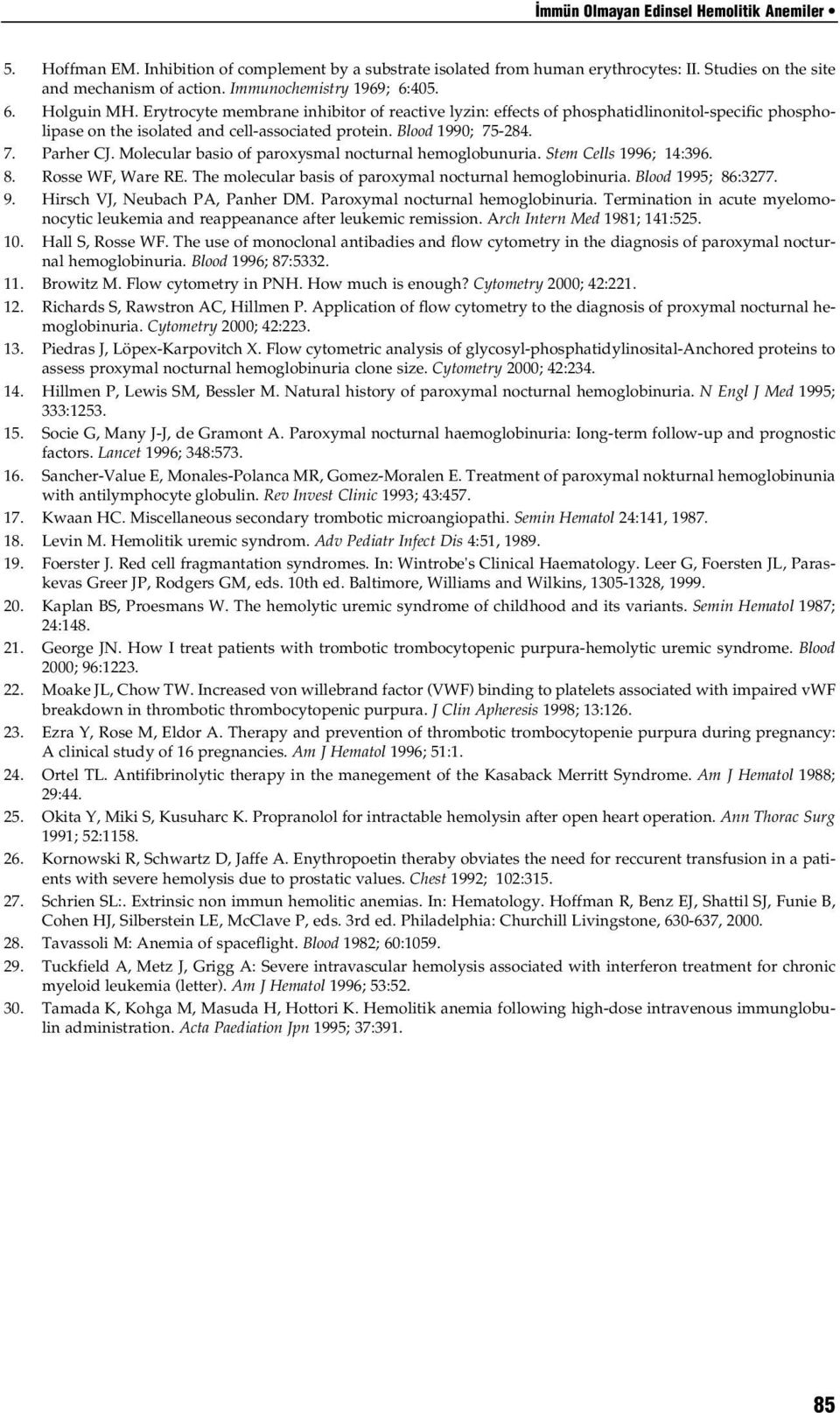 Blood 1990; 75-284. 7. Parher CJ. Molecular basio of paroxysmal nocturnal hemoglobunuria. Stem Cells 1996; 14:396. 8. Rosse WF, Ware RE. The molecular basis of paroxymal nocturnal hemoglobinuria.