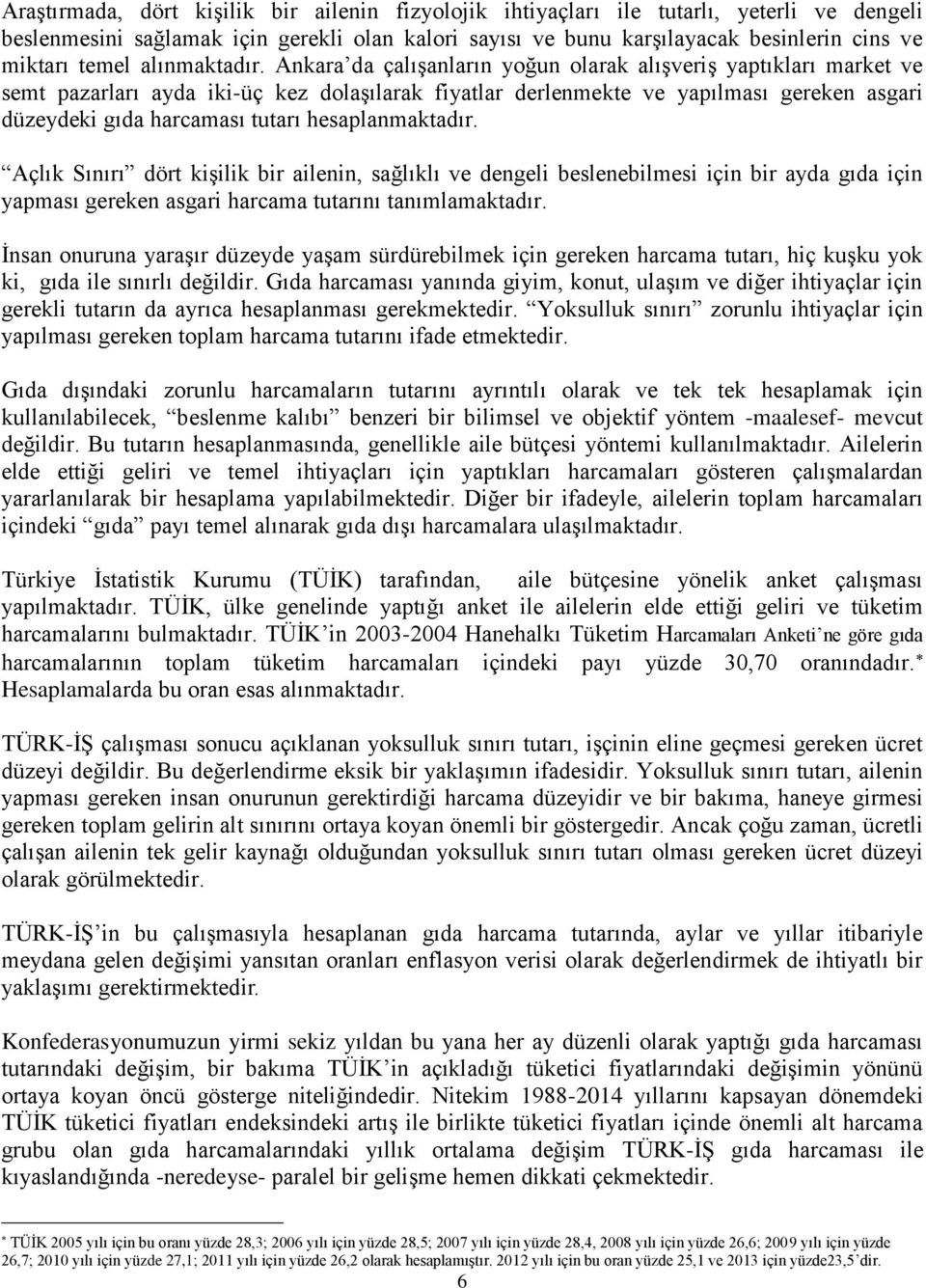 Ankara da çalışanların yoğun olarak alışveriş yaptıkları market ve semt pazarları ayda iki-üç kez dolaşılarak fiyatlar derlenmekte ve yapılması gereken asgari düzeydeki gıda harcaması tutarı