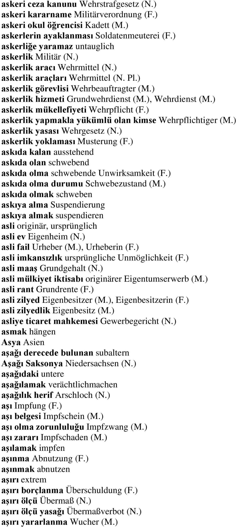 ), Wehrdienst (M.) askerlik mükellefiyeti Wehrpflicht (F.) askerlik yapmakla yükümlü olan kimse Wehrpflichtiger (M.) askerlik yasası Wehrgesetz (N.) askerlik yoklaması Musterung (F.