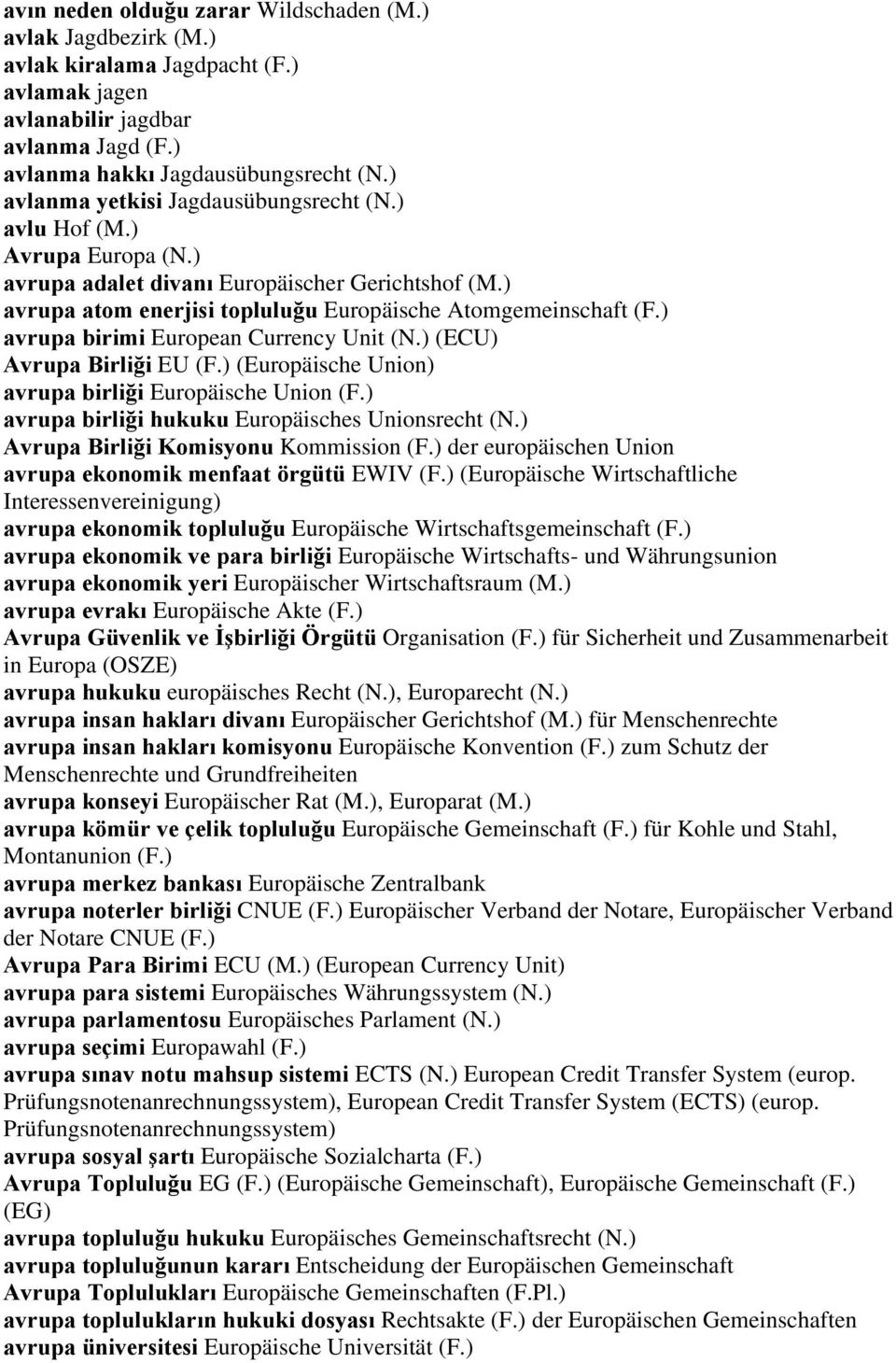 ) avrupa birimi European Currency Unit (N.) (ECU) Avrupa Birliği EU (F.) (Europäische Union) avrupa birliği Europäische Union (F.) avrupa birliği hukuku Europäisches Unionsrecht (N.