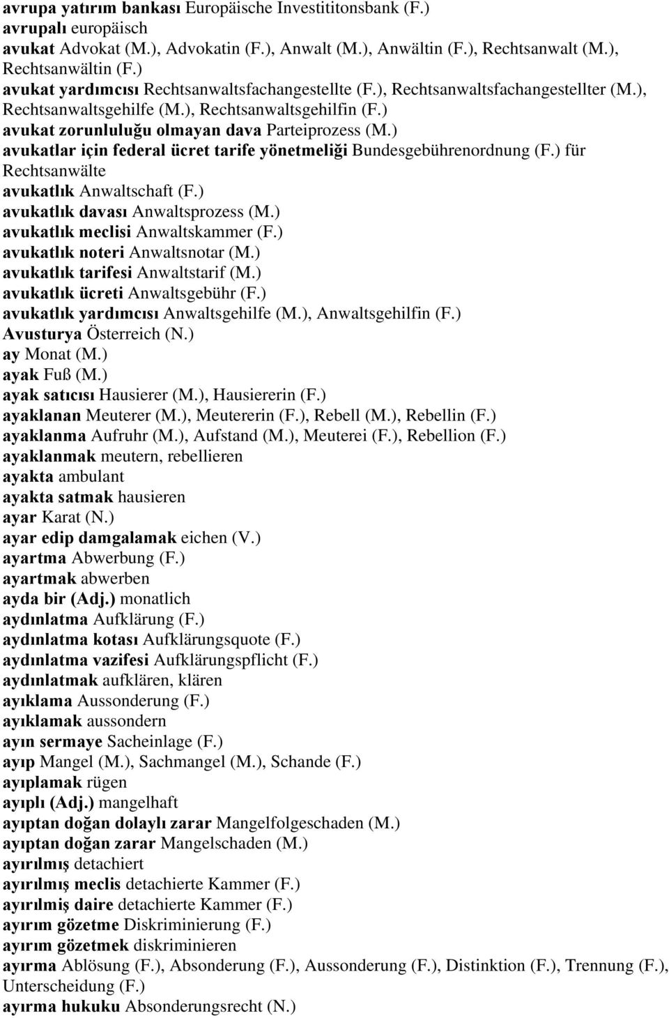 ) avukatlar için federal ücret tarife yönetmeliği Bundesgebührenordnung (F.) für Rechtsanwälte avukatlık Anwaltschaft (F.) avukatlık davası Anwaltsprozess (M.) avukatlık meclisi Anwaltskammer (F.