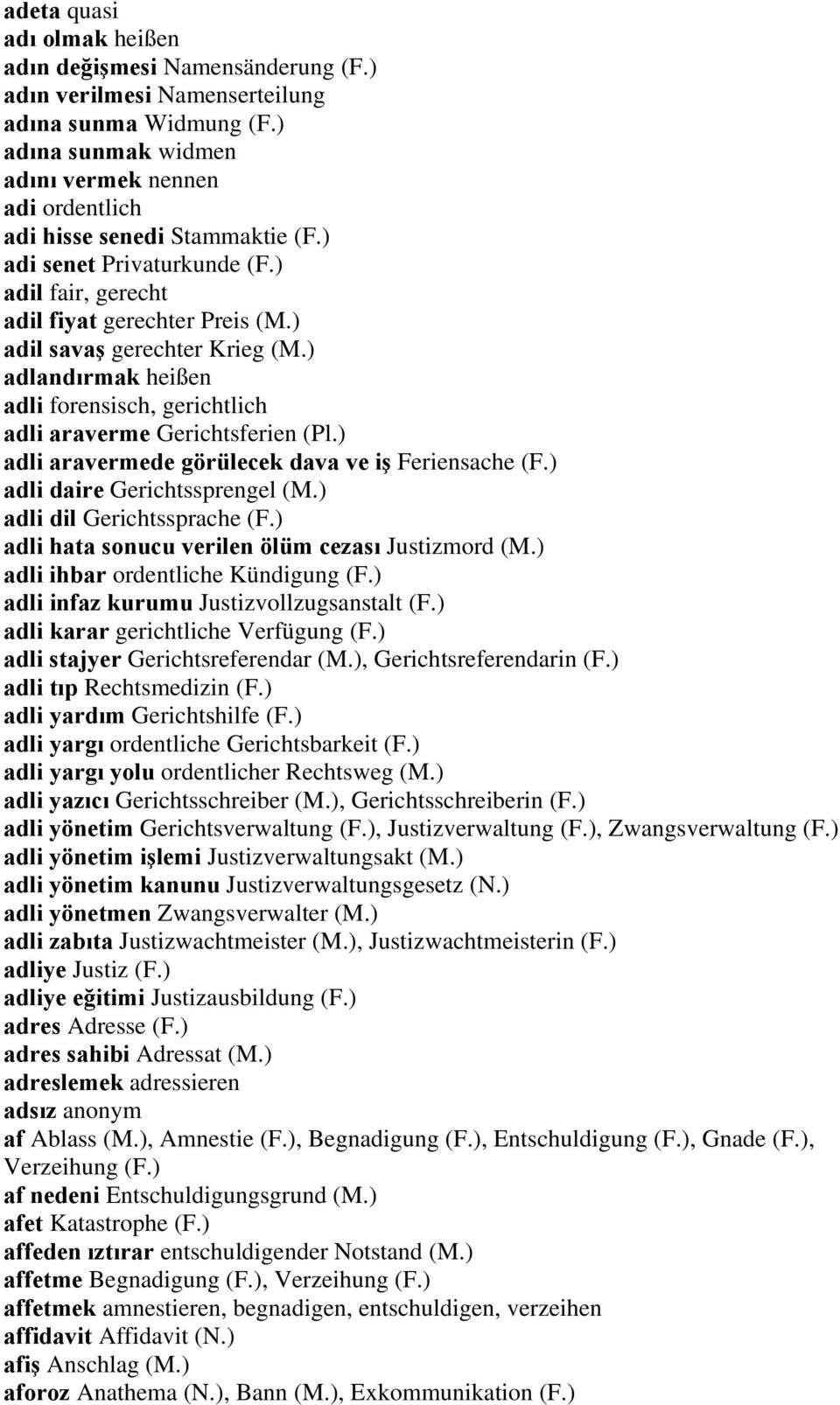 ) adlandırmak heißen adli forensisch, gerichtlich adli araverme Gerichtsferien (Pl.) adli aravermede görülecek dava ve iş Feriensache (F.) adli daire Gerichtssprengel (M.) adli dil Gerichtssprache (F.