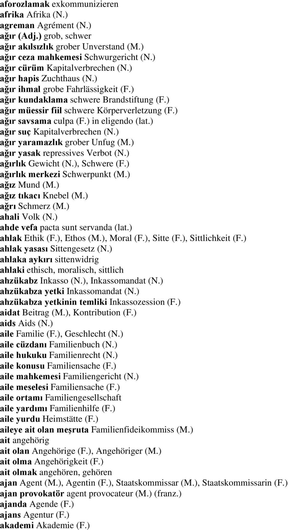 ) ağır savsama culpa (F.) in eligendo (lat.) ağır suç Kapitalverbrechen (N.) ağır yaramazlık grober Unfug (M.) ağır yasak repressives Verbot (N.) ağırlık Gewicht (N.), Schwere (F.