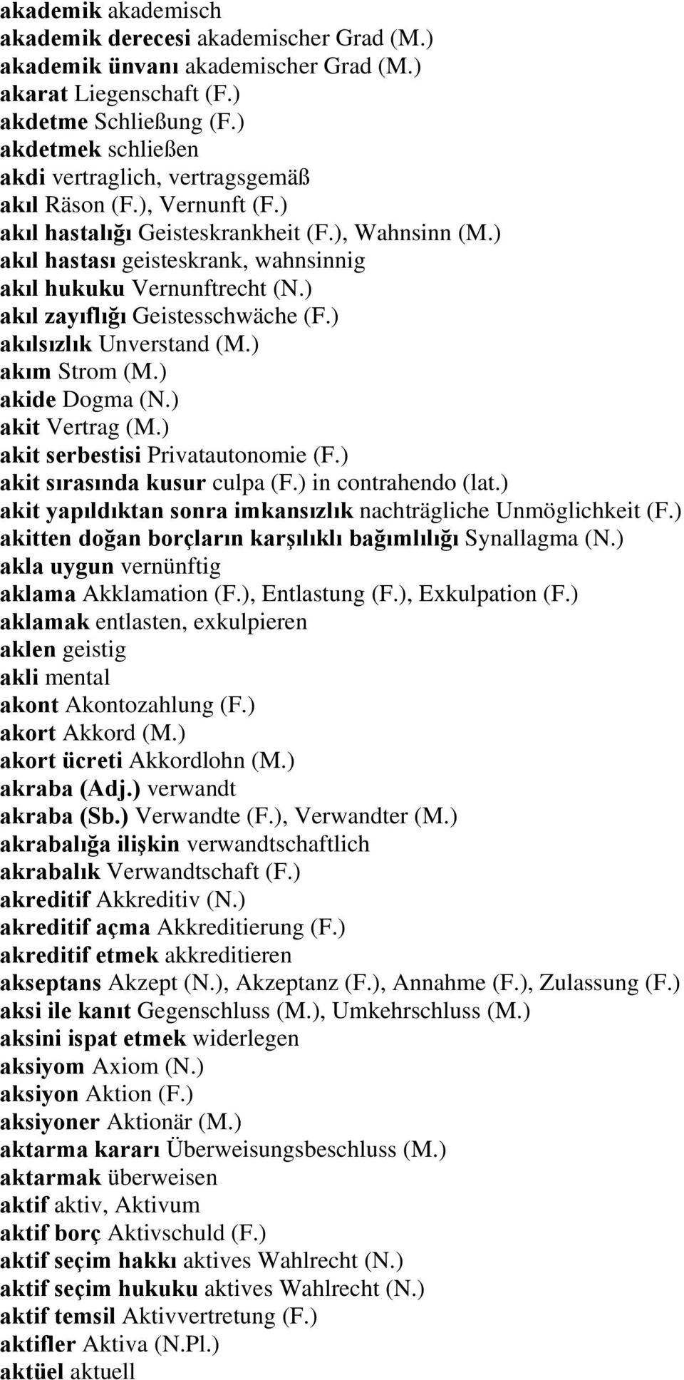 ) akıl hastası geisteskrank, wahnsinnig akıl hukuku Vernunftrecht (N.) akıl zayıflığı Geistesschwäche (F.) akılsızlık Unverstand (M.) akım Strom (M.) akide Dogma (N.) akit Vertrag (M.