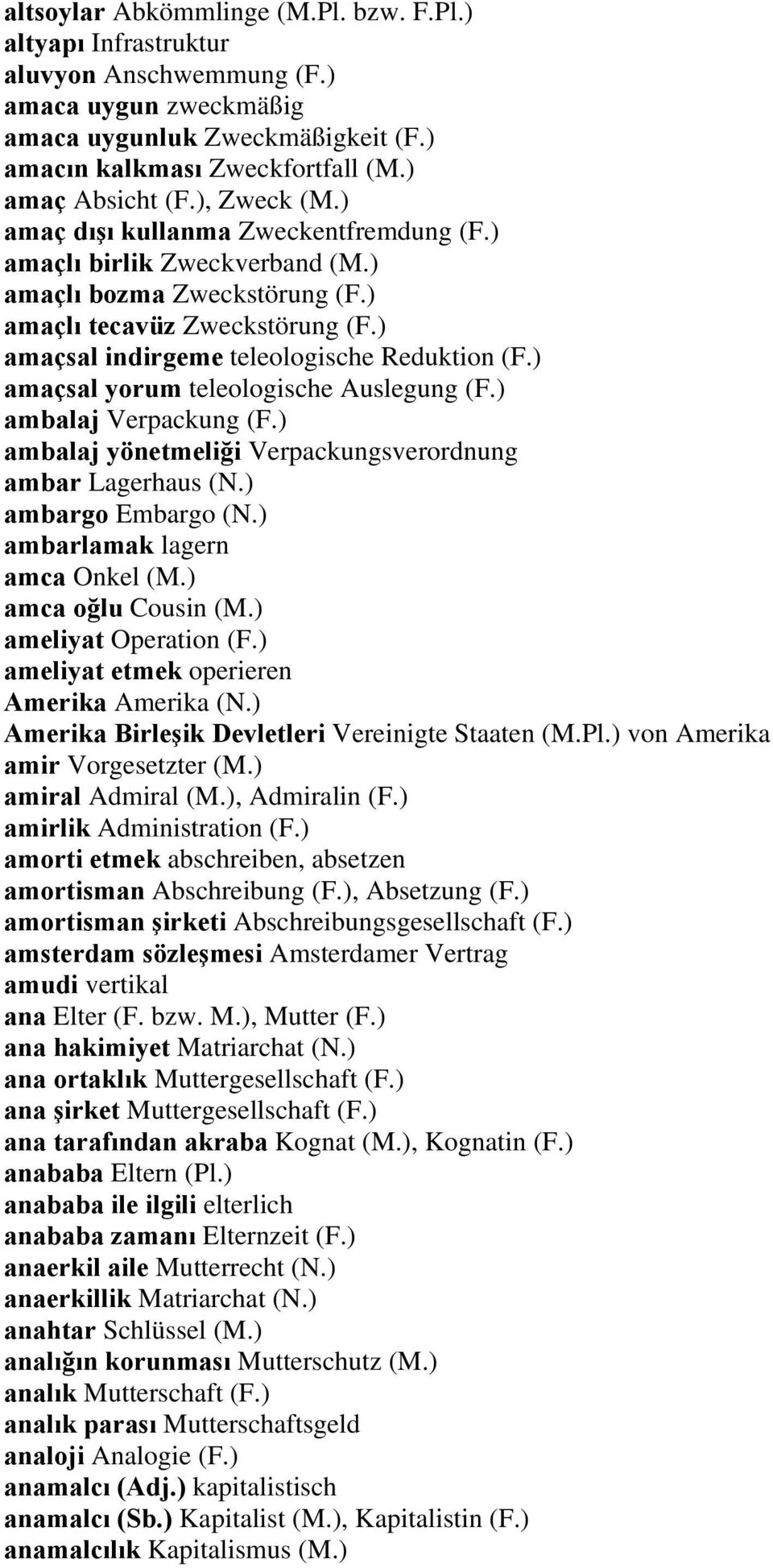 ) amaçsal yorum teleologische Auslegung (F.) ambalaj Verpackung (F.) ambalaj yönetmeliği Verpackungsverordnung ambar Lagerhaus (N.) ambargo Embargo (N.) ambarlamak lagern amca Onkel (M.