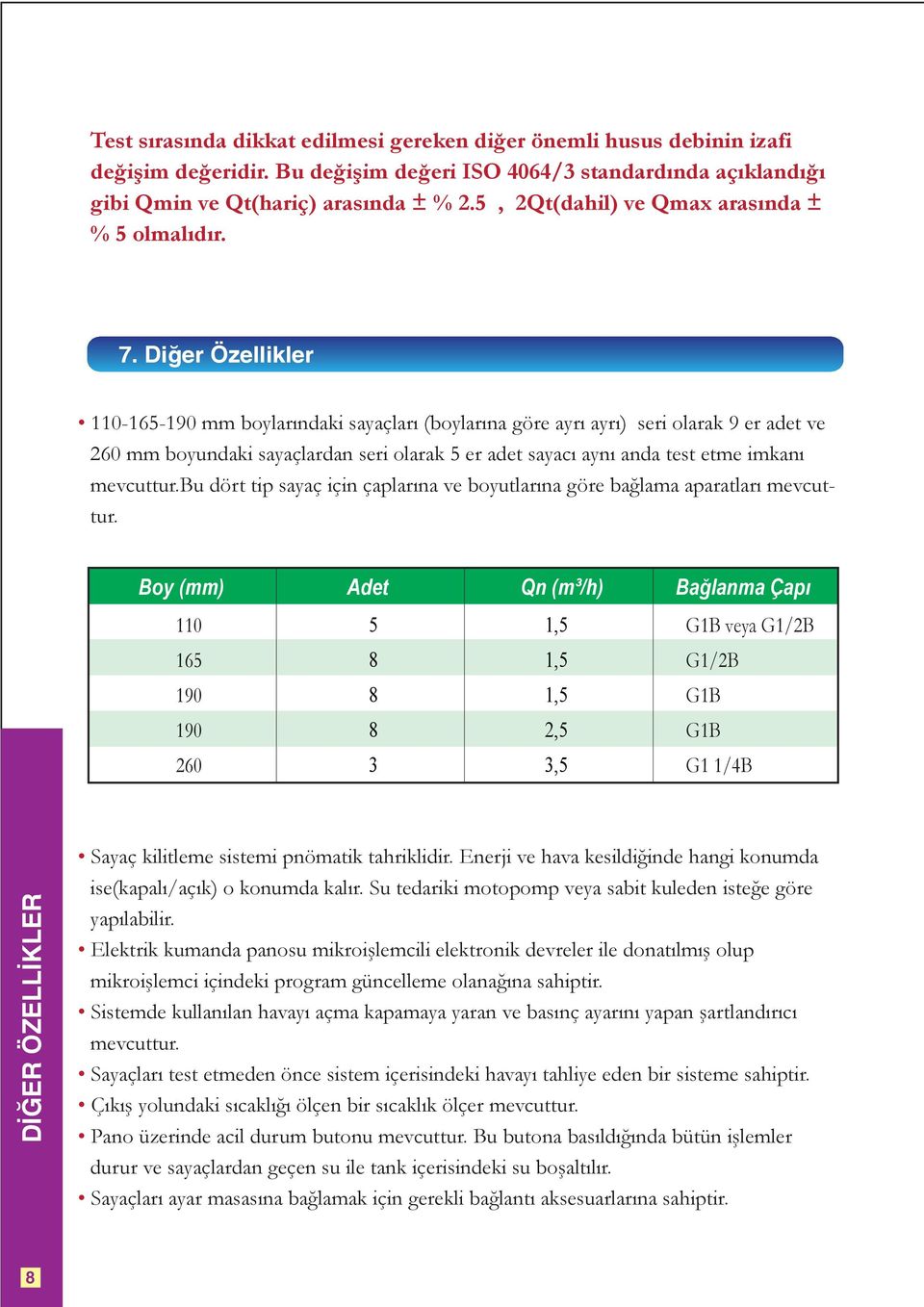 Diğer Özellikler 110-165-190 mm boylarındaki sayaçları (boylarına göre ayrı ayrı) seri olarak 9 er adet ve 260 mm boyundaki sayaçlardan seri olarak 5 er adet sayacı aynı anda test etme imkanı