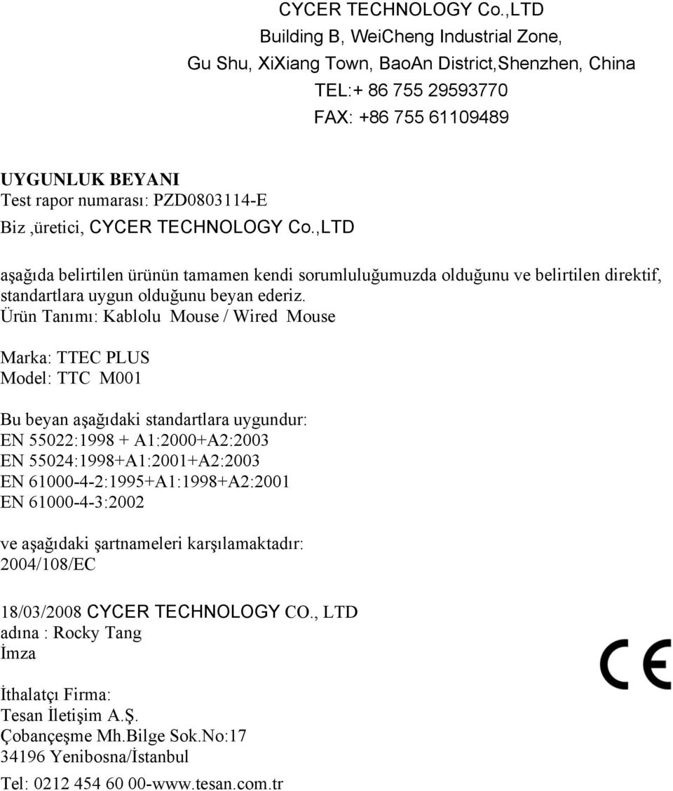 Biz,üretici, ,LTD aşağıda belirtilen ürünün tamamen kendi sorumluluğumuzda olduğunu ve belirtilen direktif, standartlara uygun olduğunu beyan ederiz.