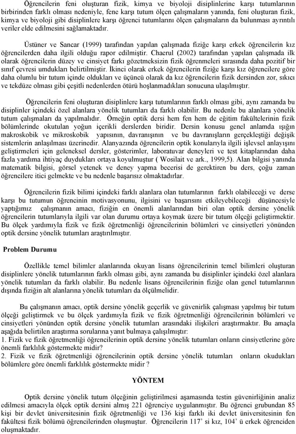 Üstüner ve Sancar (1999) tarafından yapılan çalışmada fiziğe karşı erkek öğrencilerin kız öğrencilerden daha ilgili olduğu rapor edilmiştir.