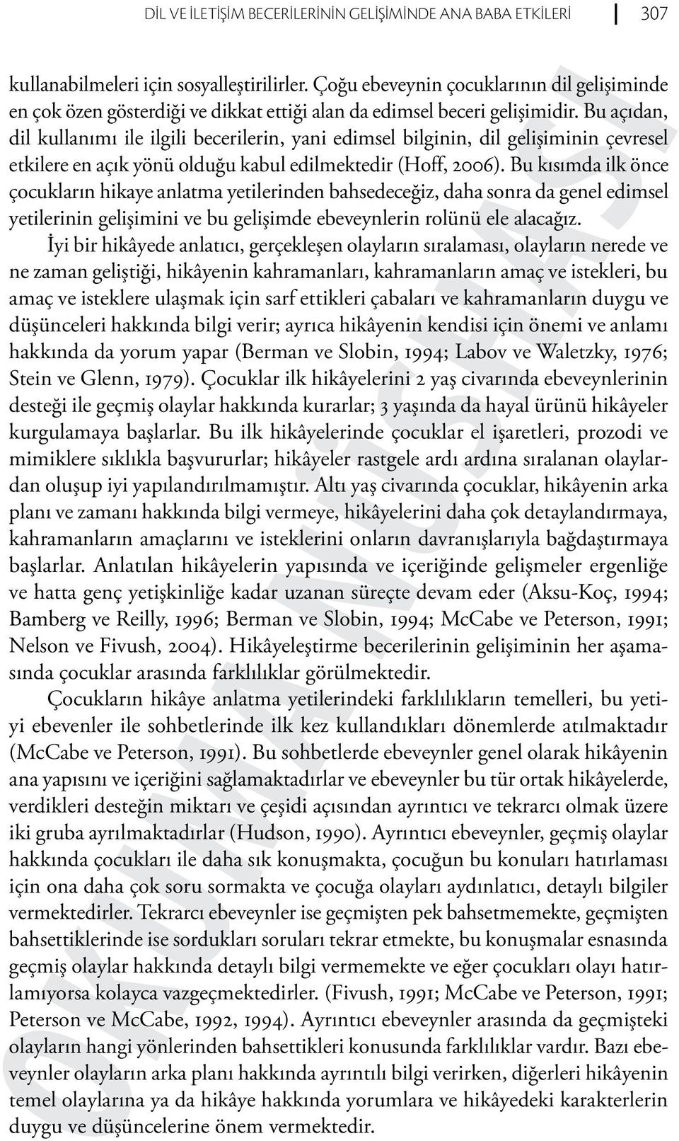 Bu açıdan, dil kullanımı ile ilgili becerilerin, yani edimsel bilginin, dil gelişiminin çevresel etkilere en açık yönü olduğu kabul edilmektedir (Hoff, 2006).