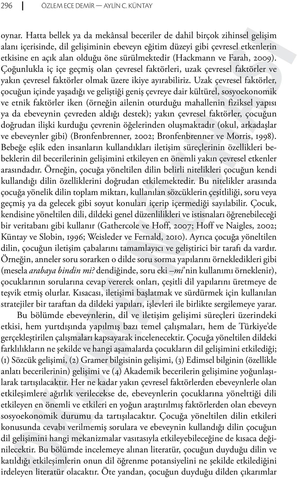 (Hackmann ve Farah, 2009). Çoğunlukla iç içe geçmiş olan çevresel faktörleri, uzak çevresel faktörler ve yakın çevresel faktörler olmak üzere ikiye ayırabiliriz.