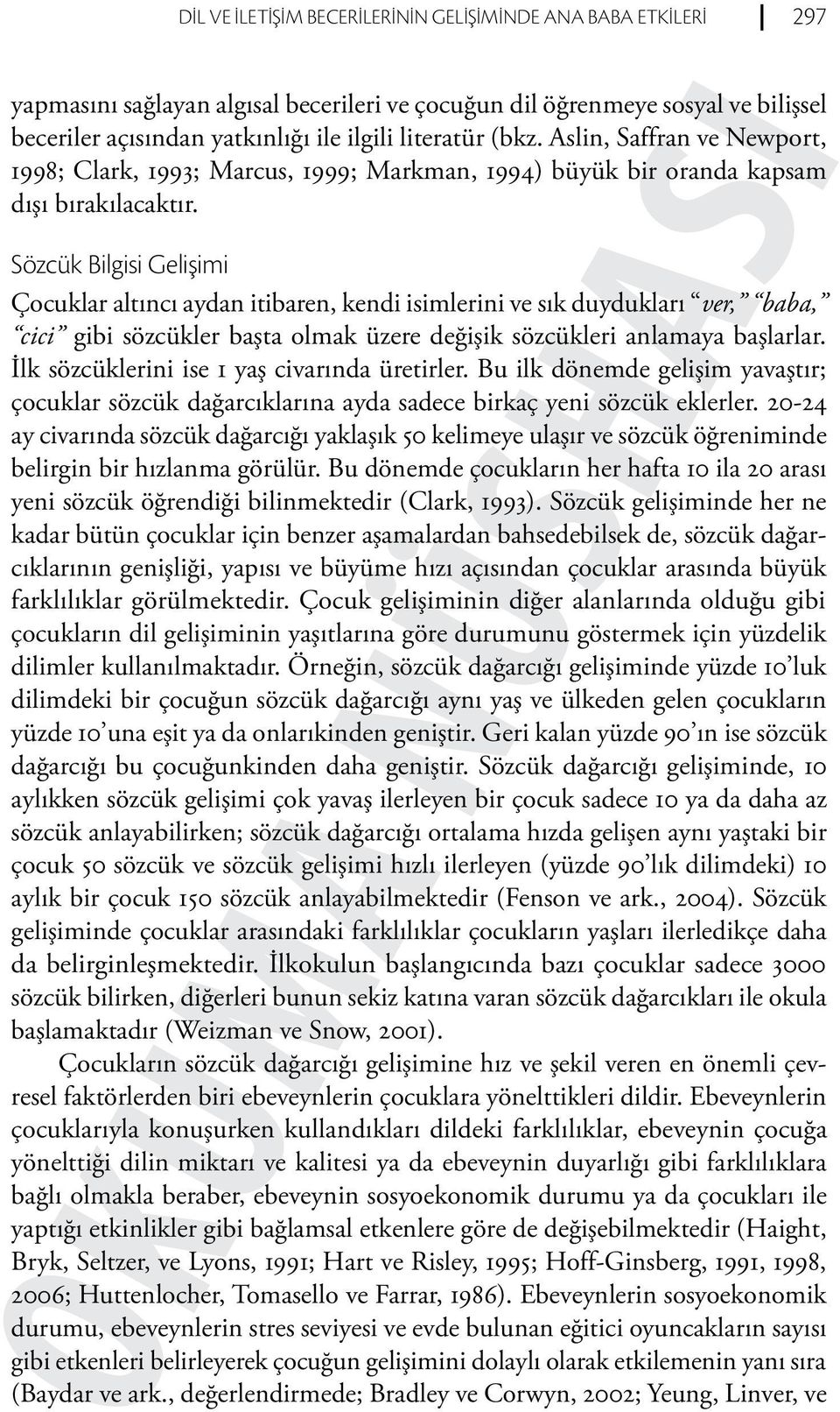 Sözcük Bilgisi Gelişimi Çocuklar altıncı aydan itibaren, kendi isimlerini ve sık duydukları ver, baba, cici gibi sözcükler başta olmak üzere değişik sözcükleri anlamaya başlarlar.